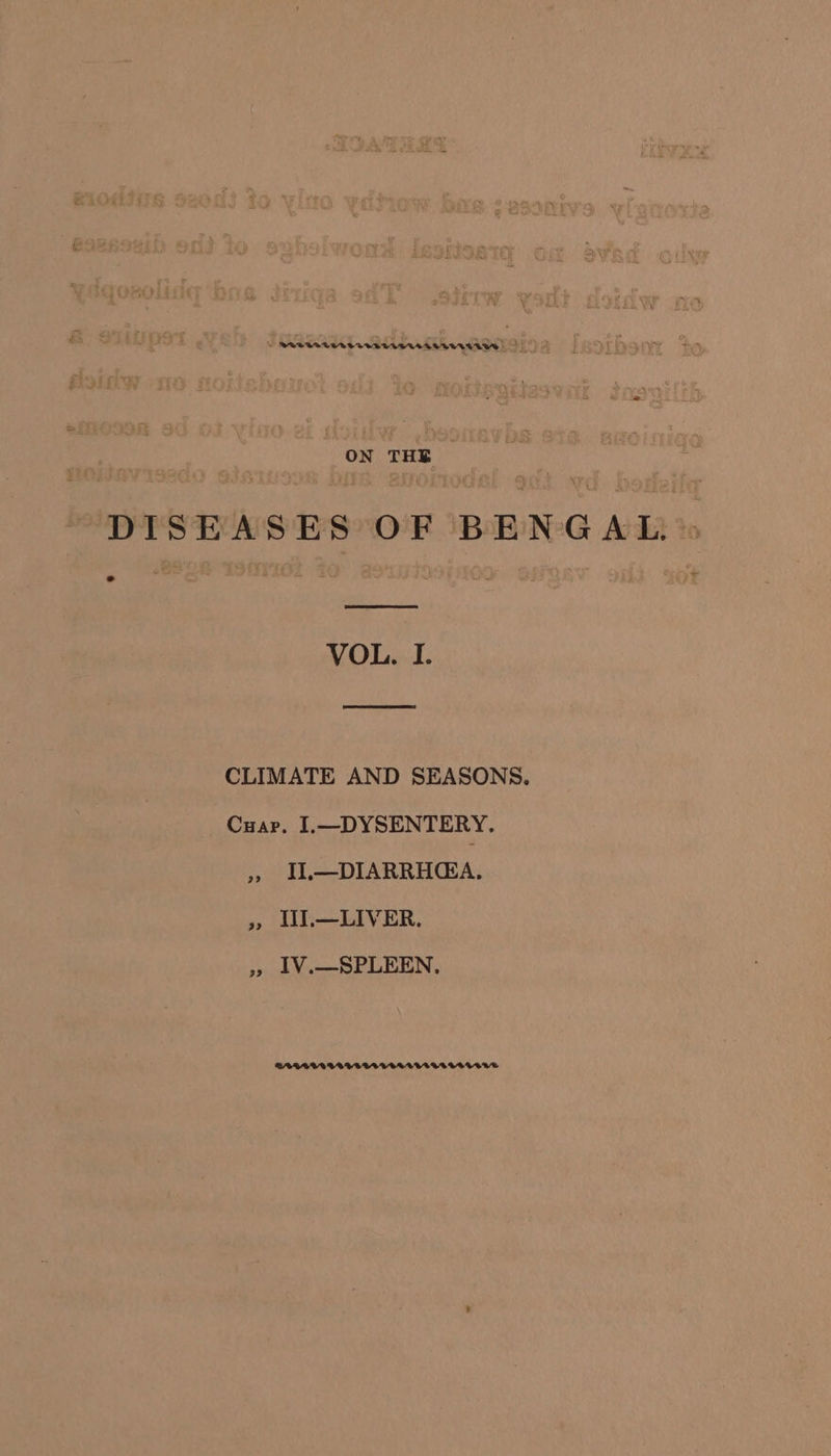 < BABU Tete tatsensatsenease) — XS o P a. . ON THE — a DISEASES OF BENGAL» VOL. I. CLIMATE AND SEASONS. Cuap. IL—DYSENTERY. » IL—DIARRHGAA. Ti.—LIVER. IV.—SPLEEN. 33 33 RAVOVUVEDETEBDVVUEBEVEUVVEDE