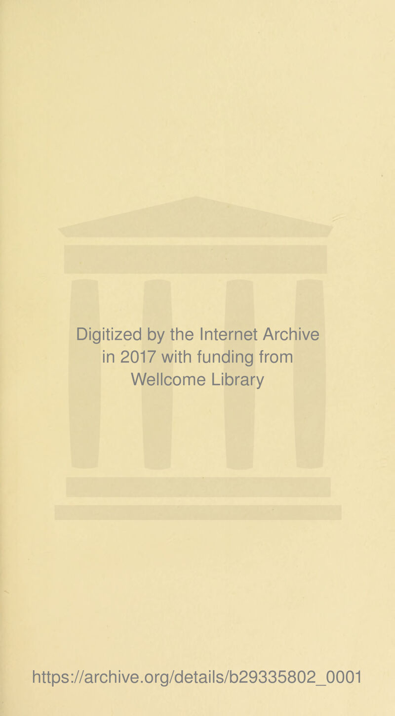 Digitized by the Internet Archive in 2017 with funding from Wellcome Library https://archive.org/details/b29335802_0001