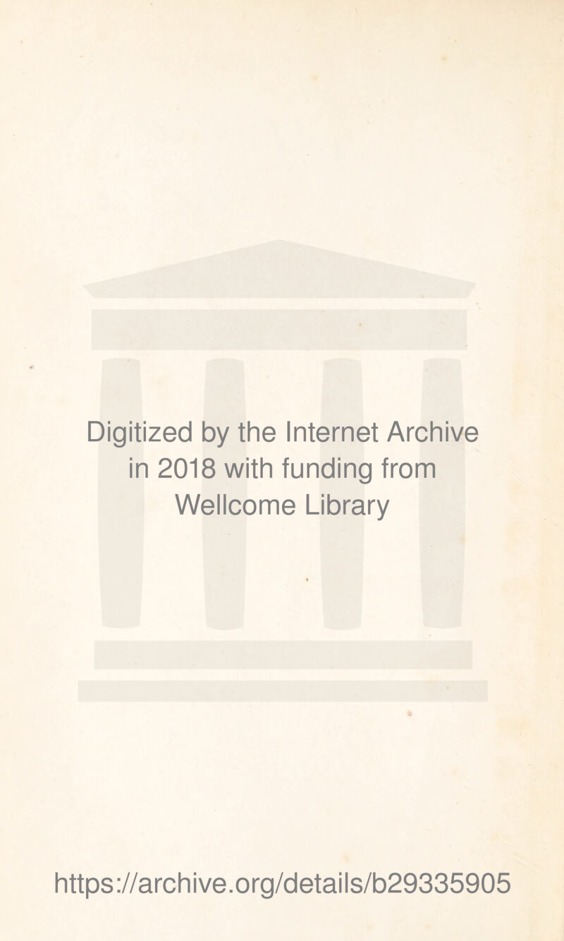 Digitized by the Internet Archive in 2018 with funding from Wellcome Library https ://arch i ve. o rg/detai Is/b29335905