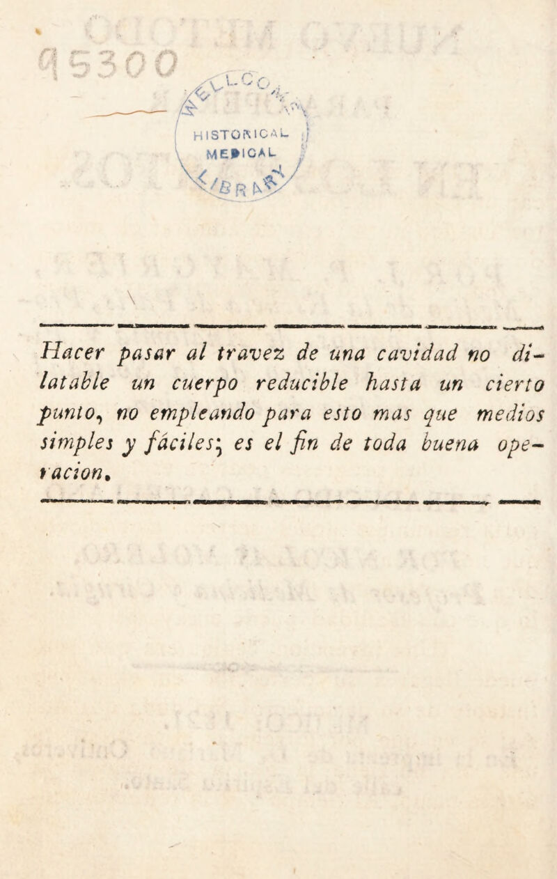 \ m^rnrnmami^^mtmm *^mamttm^i^mmmm^ Hacer pasar al travez de una cavidad no di-- latahle un cuerpo reducible hasta un cierto punto^ no empleando para esto mas que medios simples y fáciles'^ es el fin de toda buena ope^ ración»