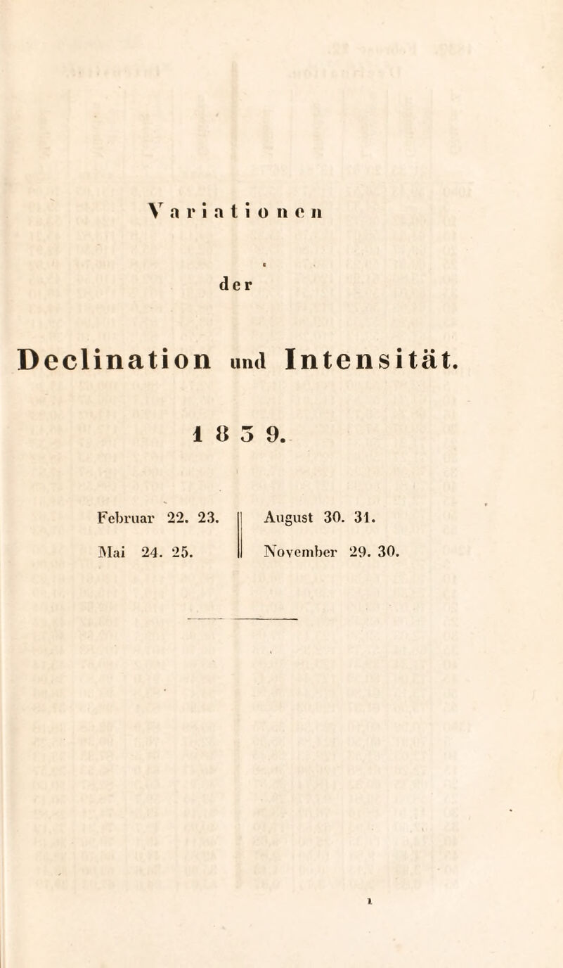 der Declination und Intensität. 18 5 9. Februar 22. 23. August 30. 31. Mai 24. 25. November 29. 30.