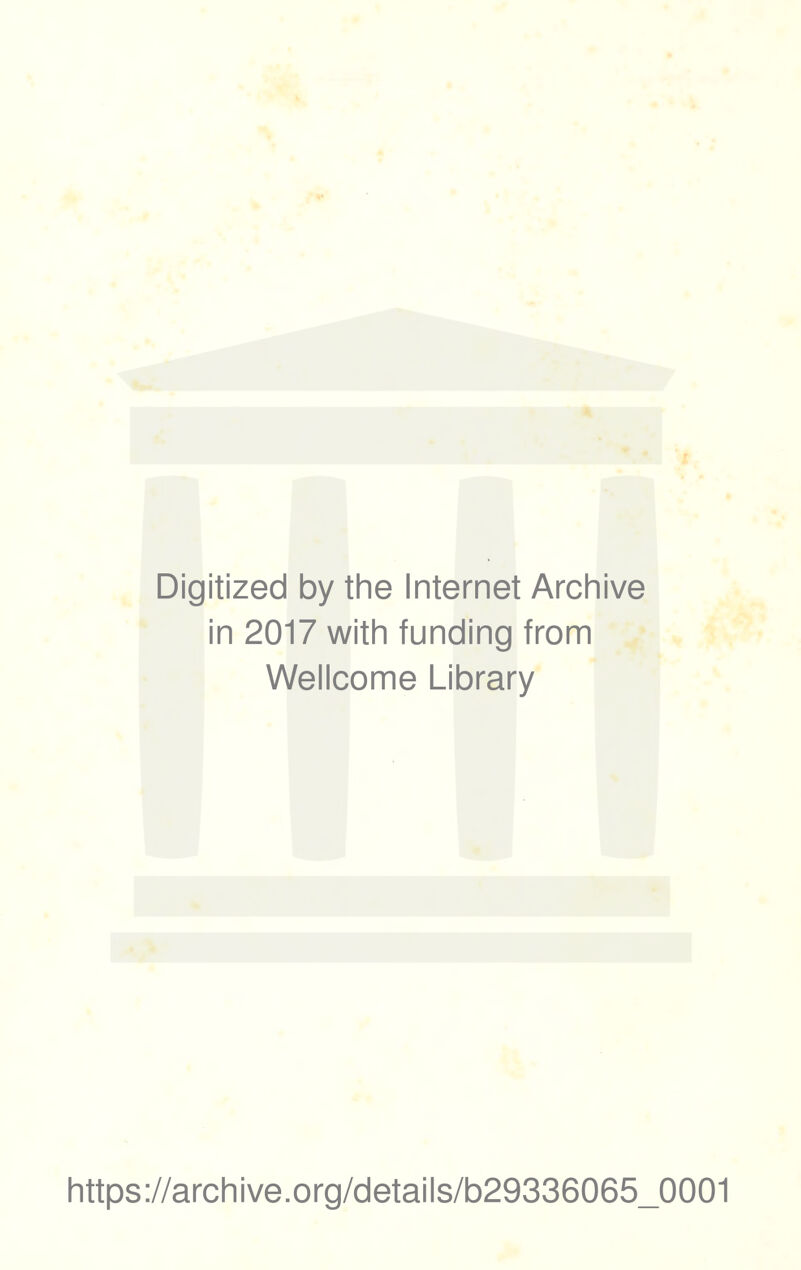 Digitized by the Internet Archive in 2017 with funding from Wellcome Library https://archive.org/details/b29336065_0001