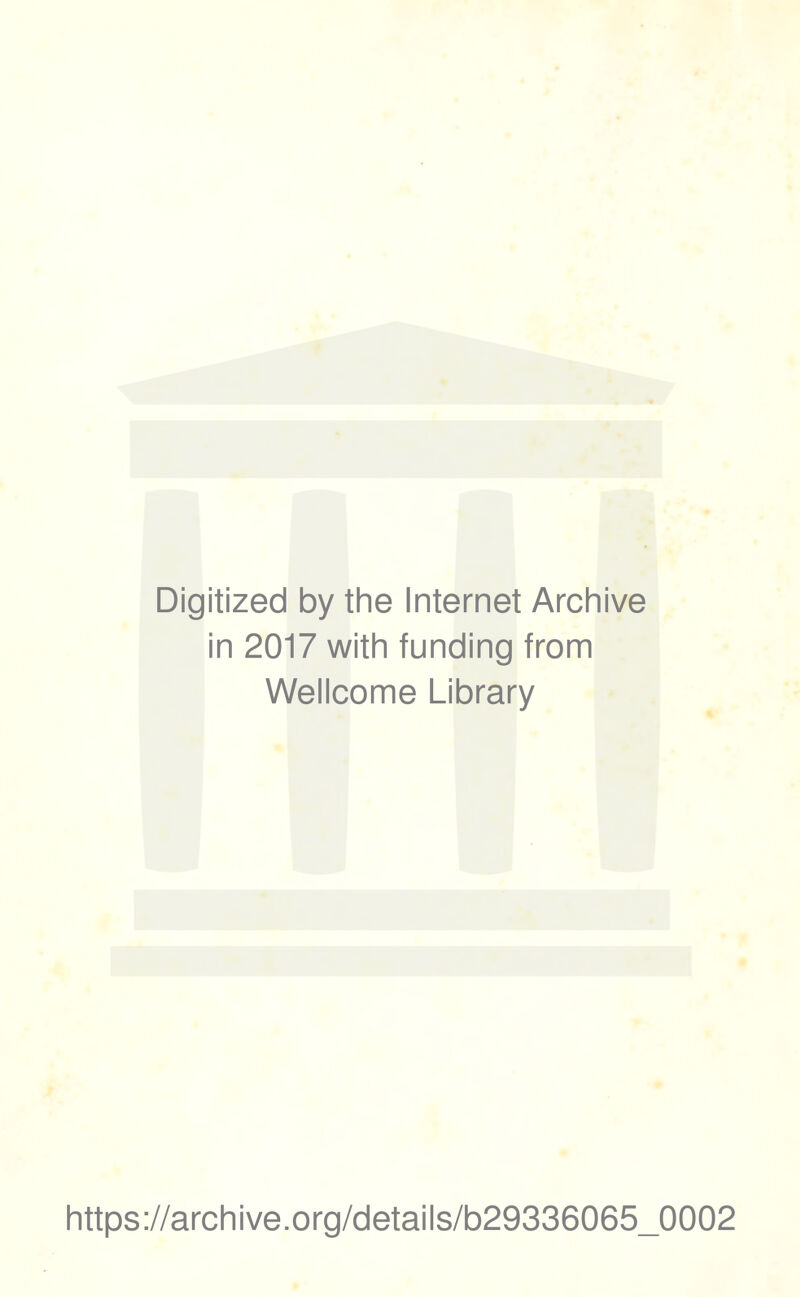 Digitized by the Internet Archive in 2017 with funding from Wellcome Library https://archive.org/details/b29336065_0002