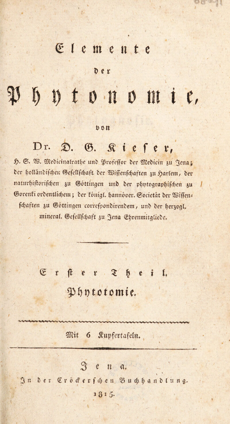 * \ (Elemente ■ > Oer ton Dr. ©, tiefer, * 1 \ ' > ■* $). ©, 5®. $Ü?ebtcinafratf;e unb ^Jrofeffor ber Siebtem 5« ^en ber IjoUanbtfcbcn ©efenfc&aft ber ^BifTenfc^aften aujparlem, ber naturfuftonfcljett 3« ©ottingen unb ber p^tograp^tfc&ert ju ©orenft orbentftcf>em; ber fontgl. fjannocer, ©odetat ber 2Btffen* fchaften 3U ©ottingen correfponbtrenbem, unb ber fjersogl, mineral, ®efellfd)aft au 3ena Styremtutgttebe* . . * / © r fl e r 3 Ij e i f, SKit 6 $upfe?tafeltn ’  • iiMfarMHSBaBgMflBMllWaaWB^^ *■ 1 ■ ■ . ■ ■■. 3 e » c. - \ ' 3 r. 6er €rpcferfcf;cti QSucji^itnfclting. i3i5- (