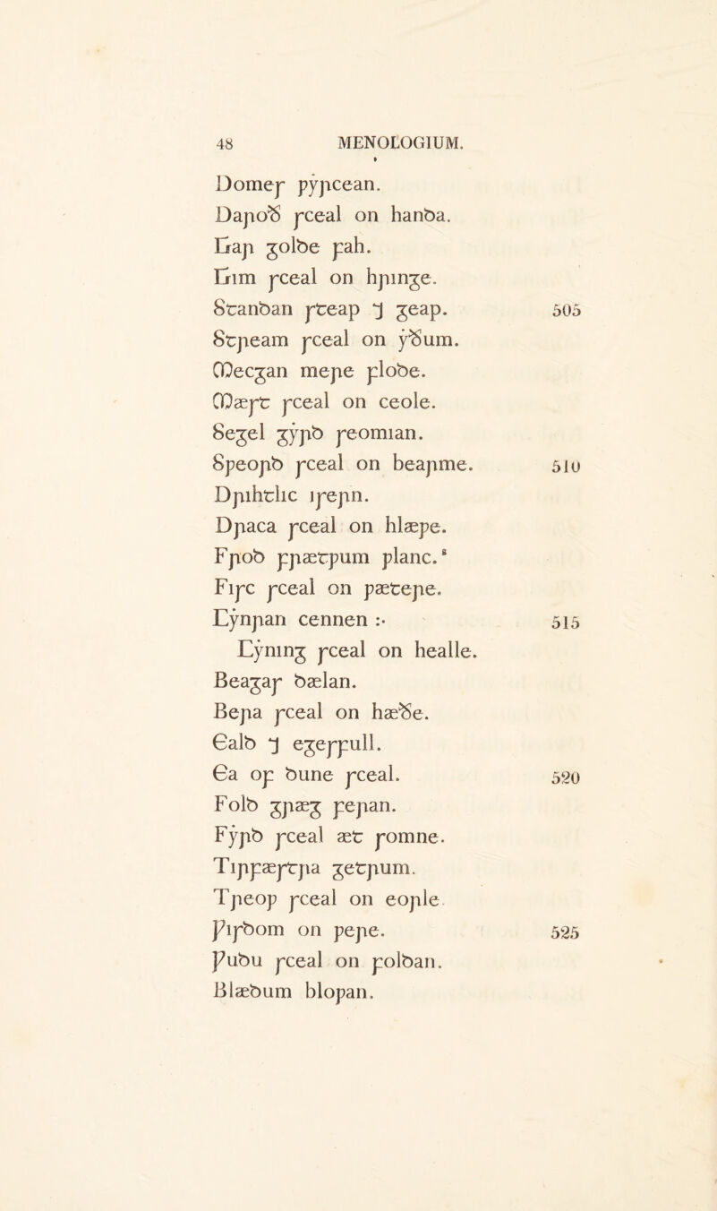 Domep pypcean. Dapo^S pceal on hanba, Gap jolbe pah. Trim pceal on hpinge. Stanban pteap *j geap. Stpeam pceal on pSum. CQecgan mepe plobe. GOsept pceal on ceole. 8egel gypb peomian. Speopb pceal on beapme. Dpihthc ipepn. Dpaca pceal on hlaepe. Fpob ppaetpum plane.8 Fipc pceal on paetepe. Eynpan cennen :• Eymng pceal on healle. Beagap badan. Bepa pceal on hadSe. 6alb ^ egeppull. 6a op bune pceal. Folb gpaeg pepan. Fypb pceal aet pomne. Tippaeptpa getpum. Tpeop pceal on eople pipbom on pepe. ]7ubu pceal on polban. Blaebum blopan. 505 510 515 520 525