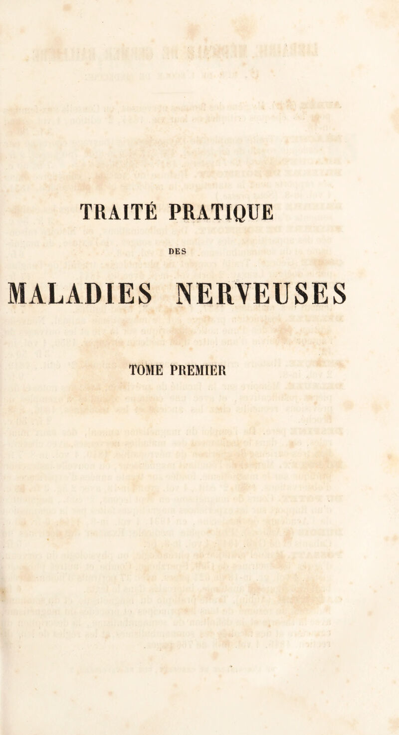 TRAITÉ PRATIQUE DES MALADIES NERVEUSES TOME PREMIER