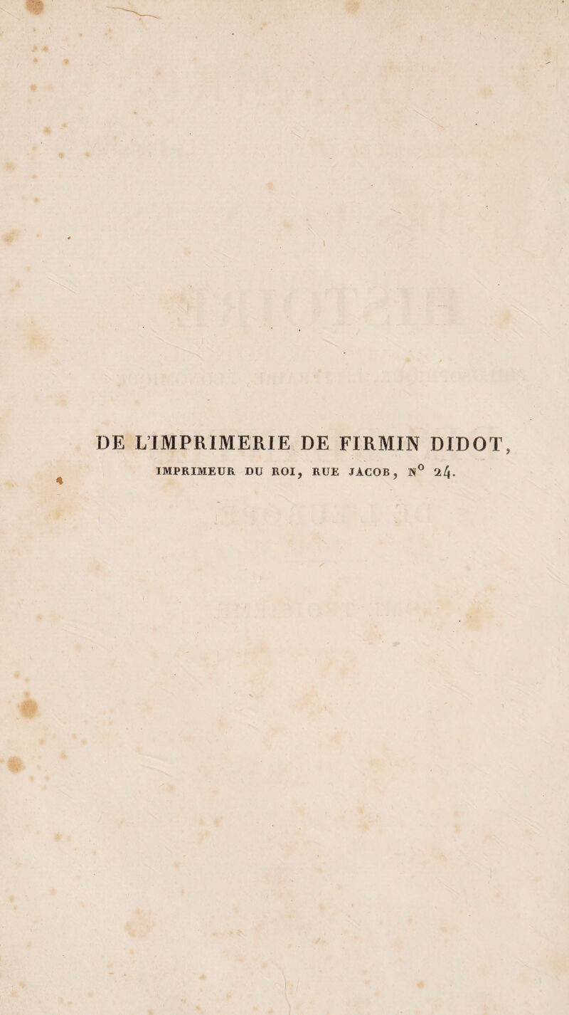 DE L’IMPRIMERIE DE FIRMIN DIDOT, IMPRIMEUR DU ROI, RUE JACOB, K° ilJ.