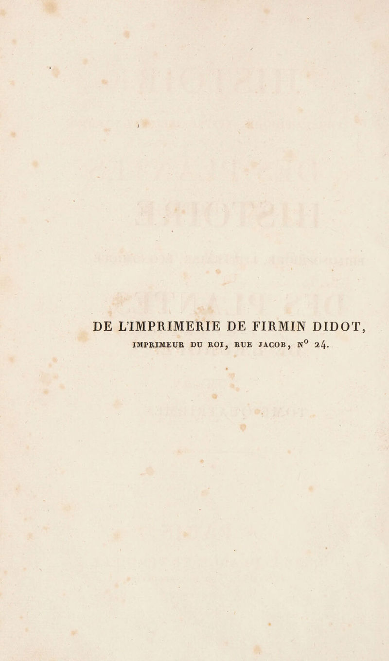 DE L’IMPRIMERIE DE FIRMIN DIDOT, IMPRIMEUR DU ROI, RUE JACOB, N® 24-
