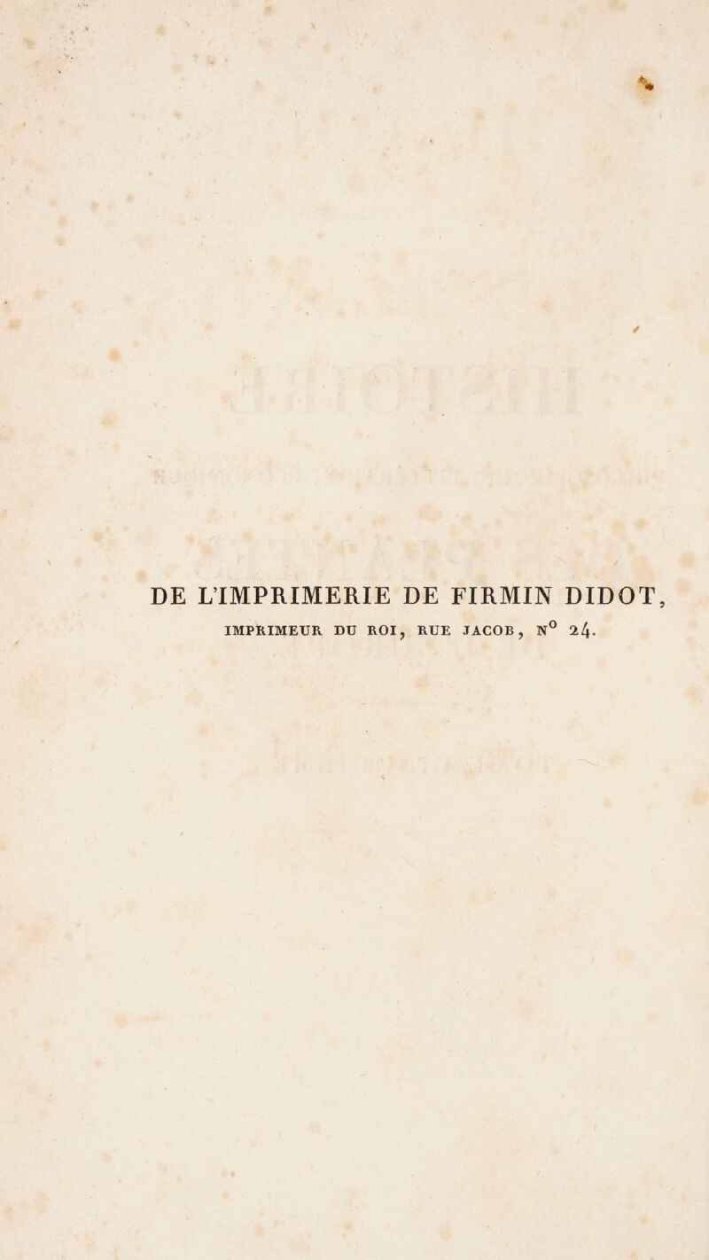 DE L’IMPRIMERIE DE FIRMIN DIDOT, IMPRIMEUR DU ROI, RUE JACOB, N° ll\.