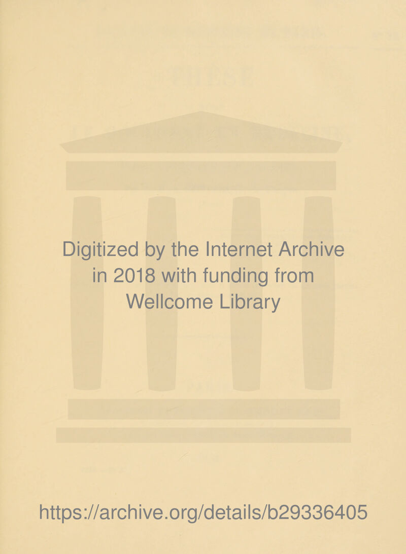 Digitized by the Internet Archive in 2018 with funding from Wellcome Library https://archive.org/details/b29336405