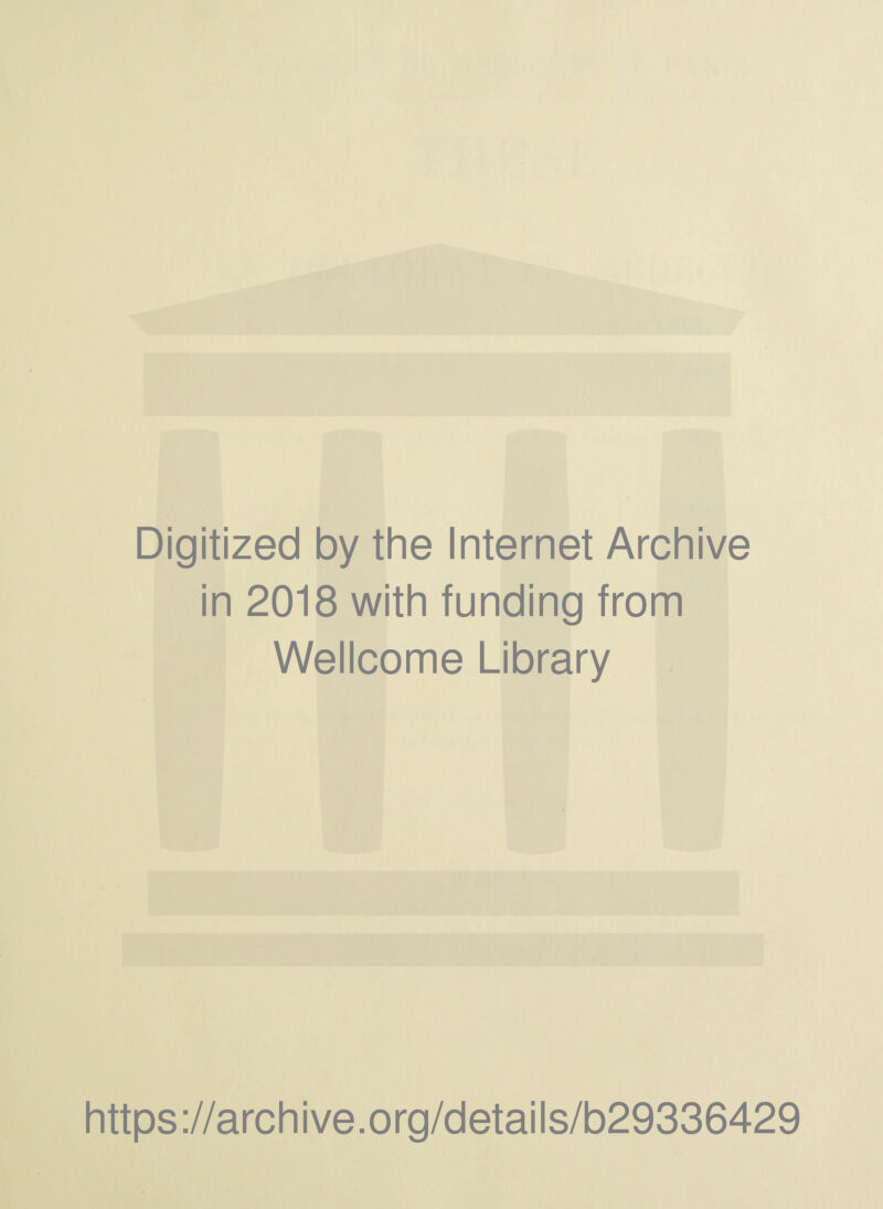 Digitized by the Internet Archive in 2018 with funding from Wellcome Library https ://arch i ve. o rg/detai Is/b29336429