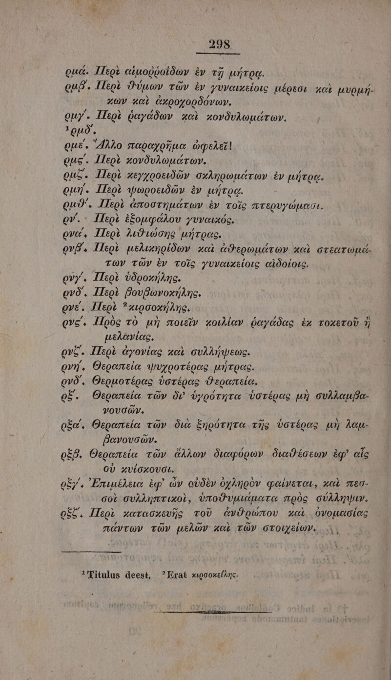 oua. TTsot eipogootàty iy vj] uicog. | ou. Ieot Ono vv iy yvvouxslote Még&amp;OL xot wvpun- xv xot axtgoj op óv«v. ouy. llsoi QoydÓov xoi xovOvAowdrov. ' guo. | Que. Aio mopoyoruo cde! ous. llcot xovóvAoucrov. ouc. Ileoi xeyyooctóGv axAnoudray &amp;v wijrod. ou). Ifsoi Mpopostóói àv witoq. df JIsoi &amp;mootnuu&amp;rov à oic T/TEQUY AOT. ov.: Ifeol iÉougdAov yvvouxoc. ovx, lleoi AuD'wuong uároec. ovf', Ilegi ushunmpolióow xc &amp;Otpeputreov xci crteTOU- TOV TOV iv vois yvvowxsiow cioloig. ovy. IIsot VÓpoxiAngc. Qvó.. Isol fBovfvoxi)jnc. Qe. IIsoi *xi0onjAne. Qvc. lloóc TO ur» mowiv xouev óey&amp;Ong ix roxeroU 5 uehaniag. ovG. Ilsol &amp;yovieg xci cvAMwsoc. ovr. Osoortslo, spvypovépag wirooc. QvÓ., Osouorípeg voréoag Ü'spomtia. o5. Osponsia. rv Óv oyoóriro vorígoug ur cvAAoua- VOUOGV., o£c. Ospaensía vàv Ow Enpóvure Tijg UVoríoeg gu» Acgu- Bevovaam.. o£p. FADEN ry &amp;AÀoV Owqópov VETT, àg* aic OU XViOXOUOL. o£. Eniwé£Asw àq? àv. oU02y 0yAngóv. qaiverow, xol mG- coL GvAANmTUXOD, UmoÜvuwuero mpog cVAAQVU. o&amp;b. llsot xeveoxcvyo ToU &amp;vÜQunmov xci Ovouaoíos TLEVT(V TÜV UusAOV xoi TOY GTOUEÍQV. 'pitulus deest, ?^Erat xiocoxet^ac.