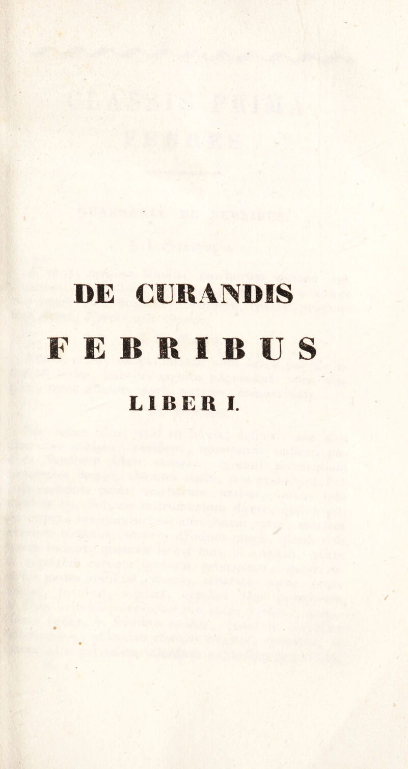 DE CURANDIS FEBRIBUS LIBER I.