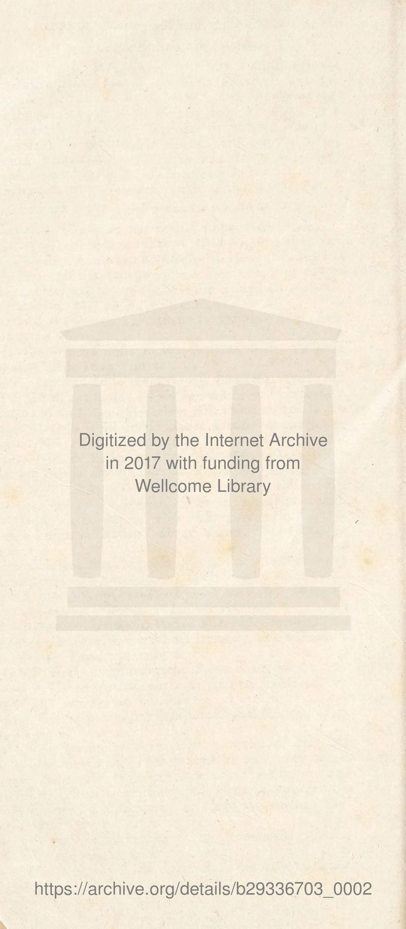 Digitized by the Internet Archive in 2017 with funding from Wellcome Library https://archive.org/details/b29336703_0002