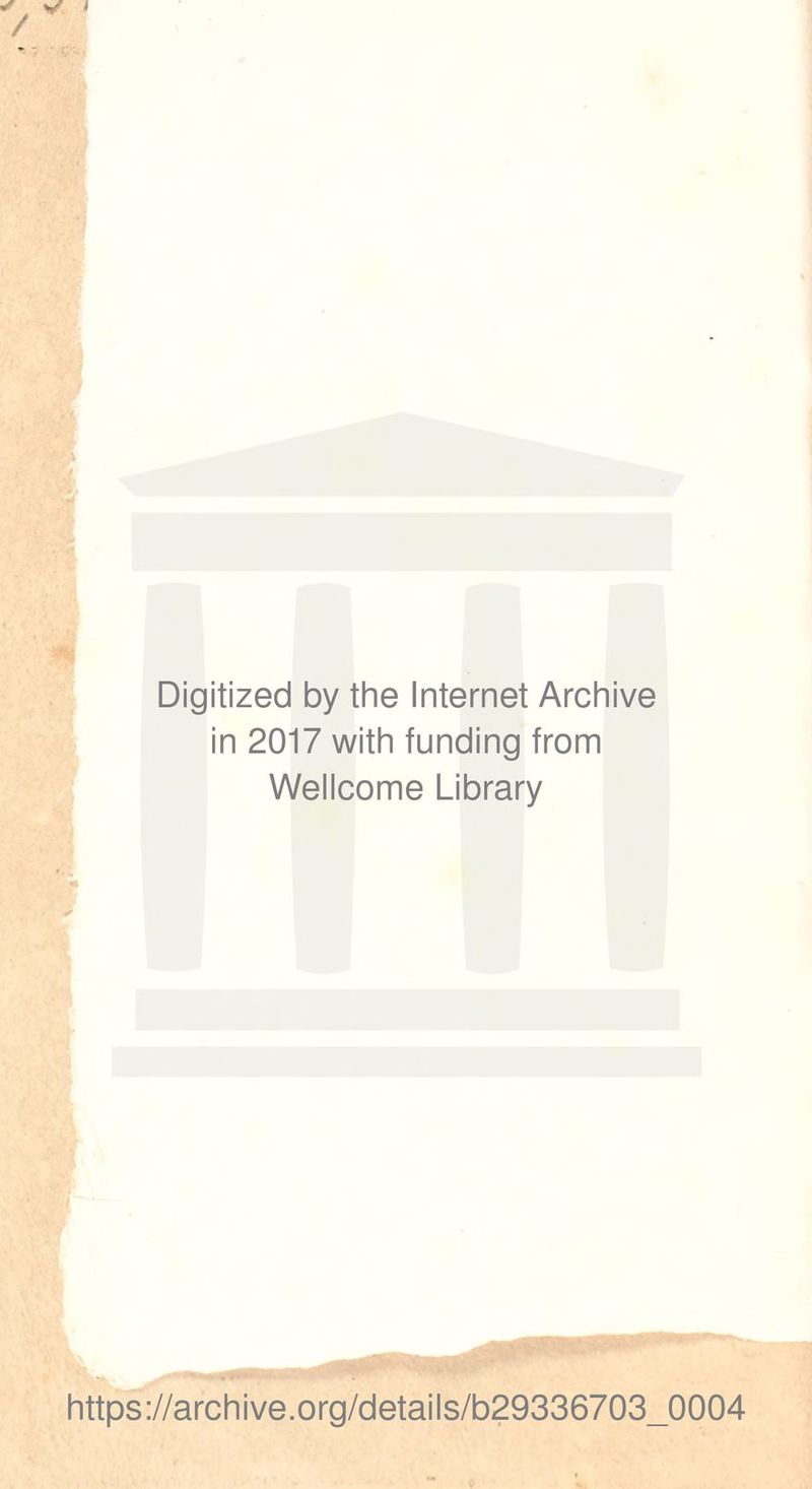 Digitized by the Internet Archive in 2017 with funding from Wellcome Library https://archive.org/details/b29336703_0004