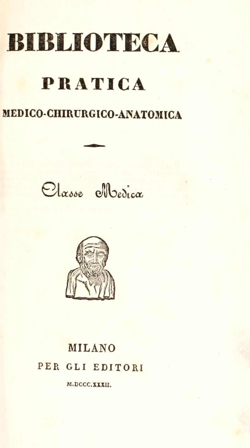 BIBLIOTECA PRATICA MEDICO-CHIRURGICO-ANATOMICA 0Cd6& cfJlsedi e\c<x MILANO PER GLI EDITORI