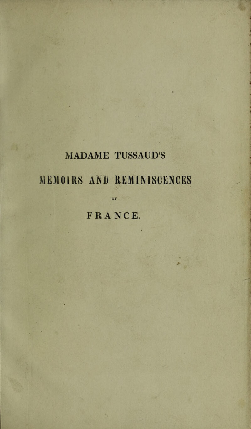 MADAME TUSSAUD’S MEMOIRS AND REMINISCENCES OF FRANCE.