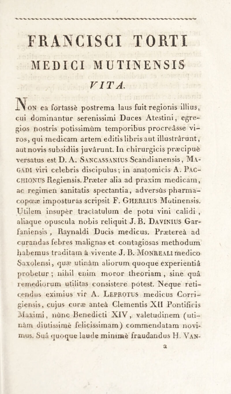 Intermittentium vero fermentum , ut reor , est aliquid , quod sanguini confusum potius quam mixtum, eumdem cruorem nequaquam vere cons¬ tituit, neque adhuc in eo specie liquoris assimi- labilis delitescit ; sed illi accedit omnino ab extnn- seco , velut aliquid ab eodem plane diversum , quod periodice aliunde suggeritur, tanquam e fo¬ dina,peculiari a sanguine dissita, ut eamdem ebul¬ litionis (periodicae tamen, non assiduae ut supra) scenam intra ipsum cruorem exerceat. Sed et hic idem succi extranei ingressus in sanguinem, seu illius intra istum confusio dupliciter potest contin¬ gere , .nempe vel quatenus intra breve temporis intervallum (quantum videlicet intercedit mier unum et alterum paroxysmum) succus hujusmodi paulatim congeratur, et intra idem intermissionis tempus sensim ad turgescentiam , mox et eller- vescentiam pertingat , vel quatenus affatim et unico appulsu (successive tamen ad breve aliquod temporis spatium continuato) cruorem invadat, iUumque statim perturbet, ac in febrilem efferves¬ cendam cieat. Circa hoc haud diffiteor, quod licet primo modo facilior reddatur propositae quaestionis solutio et explicatio actionis corticis non tam in correctionem succi vitiosi affluentis qu^im in sub¬ sidium et adjumentum cruoris recipientis; secun¬ dus tamen modus, ut jam diximus, magis arridet, tanquam phcenoinenis intermittentium omnibus, praecipue vero quae in invasione contingunt, ex¬ planandis , magis consentaneus.