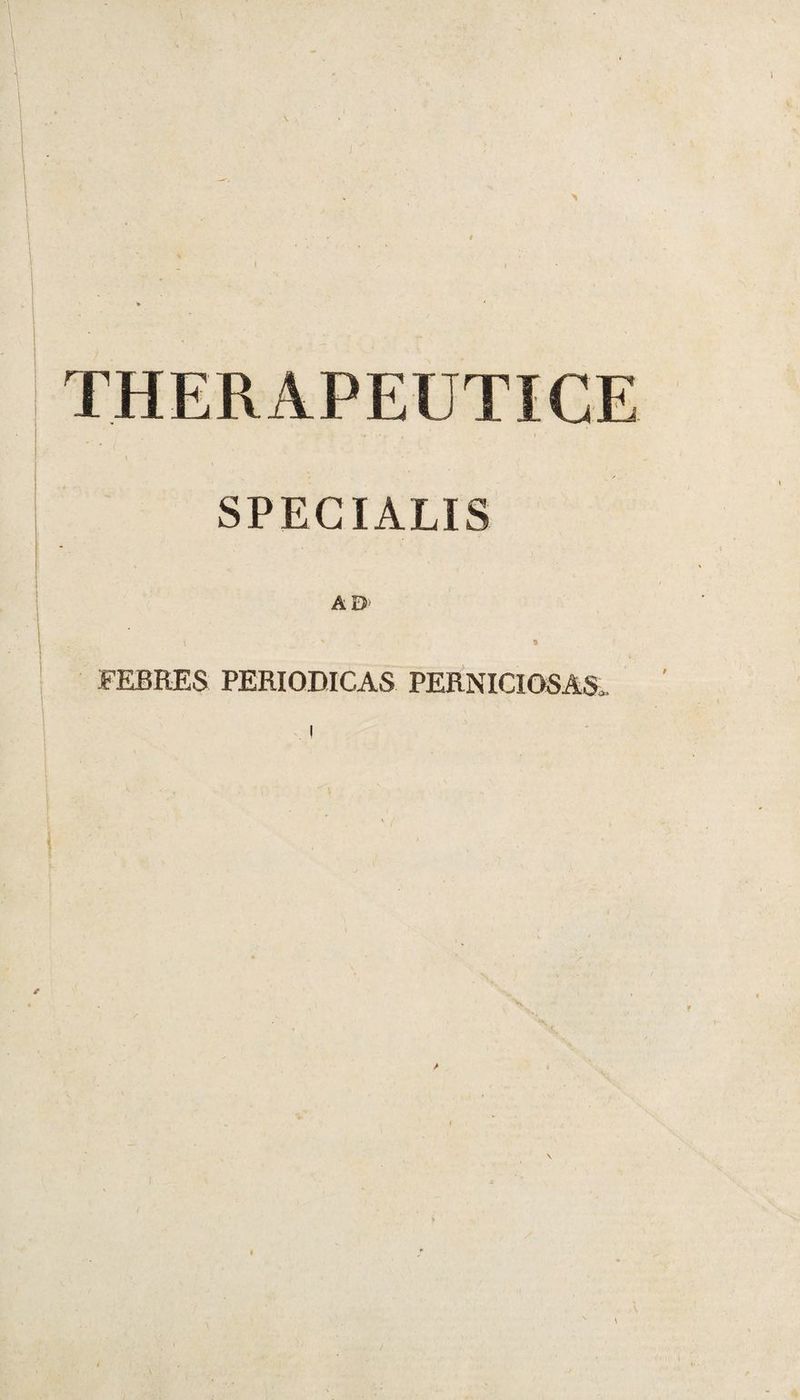 THERAPEUTICE SPECIALIS AE> \ , - v » FEBRES PERIODICAS PERNICIOSAS»