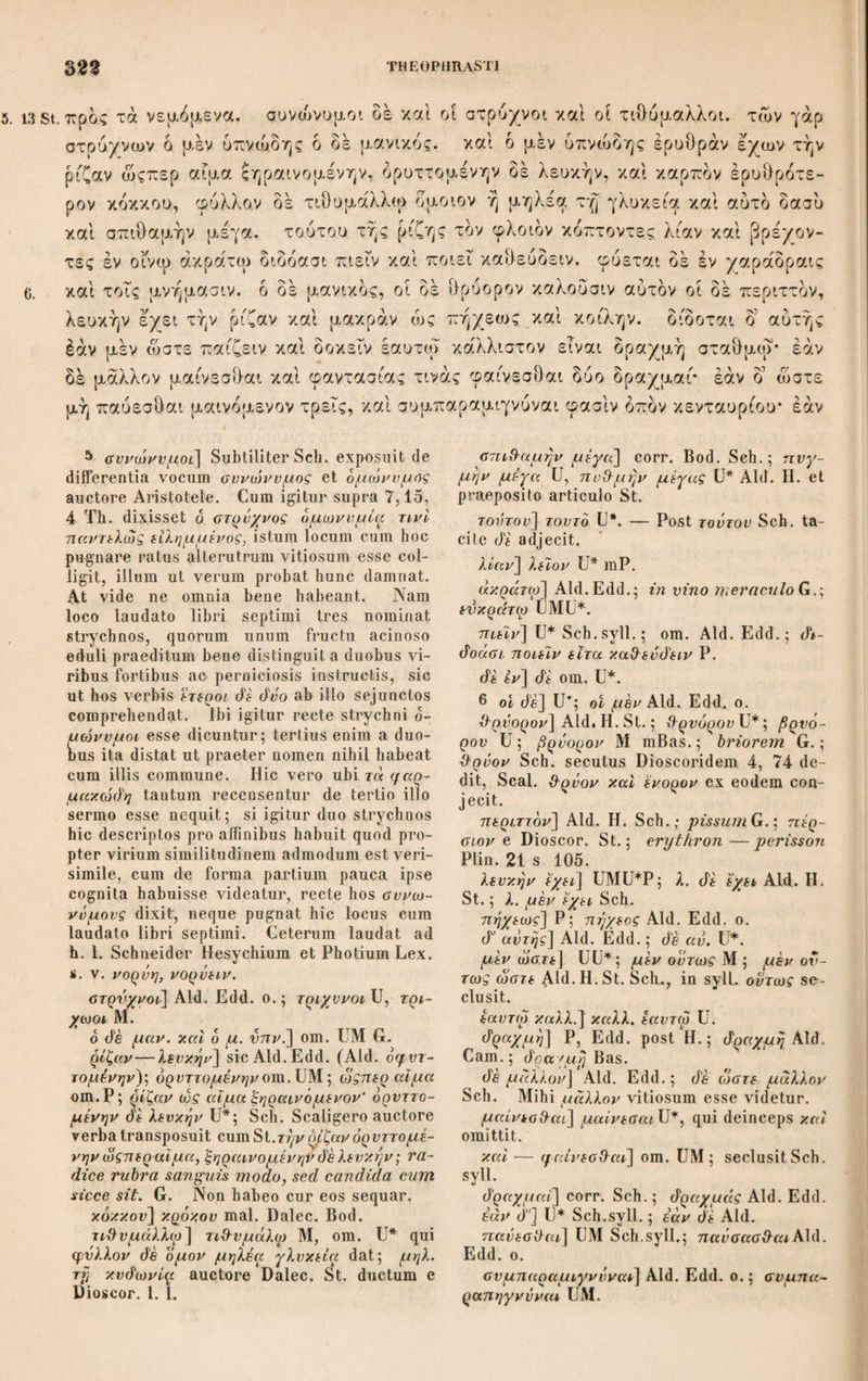 5. Succi vel sponte proveniunt vel ab incisione. 6. 7. Tempora incidendi di¬ versa. — Cap. II. De arboribus resiniferis et ratione resinam colligendi. 1. Resinae collectio m Pinu, Abiete, Terebintho. 2. 3. qualitas secundum ar. ores, 4. tempestates. 5. Observatio accolarum monlis Idae. 6. 8. Resinae generatio — Cap. III. De fabricatione picis. 1. Coacervatio lignorum. 2 Circumvallat,o et combustio. 3. per 48 horas. 4. In Asia picem ipsis arbori! bus adurendis colligunt. - Cap. IV. De Libanoto et Myrrha. 1. 2. Patria. Descriptio arboris Libanoti, 3. et Myrrhae. 4. Ratio resinae colligendae apud 5. Sabaeos, 6. ejusque vendendae. 7-10. Descriptio earum arborum ex aliorum dictis. — Cap. V. De Cinamomo et Casia. 1. Descriptio utrius que et corticis diversa genera. 2. Aliorum relatio et fabulosa narratio de Ci¬ namomo 3 et Casia. — Cap. VI. De Balsamo. 1. Nascitur in Coelesyria Descriptio. 2 Resinae collectio, odor, mixtio. 3. Arboris cultura. 3. Resinae copia ac pretium, —Cap. VII. De ceteris aromatis terrae orientalis. 1. Cala- mus et Schoenus ad lacun, Coelesyriae, sicci odorem 2 late manantem spargunt Chalbana. Aromata plurima vel Syriaca, vel Indica, vel Arabica. Comacum’ n nomlna ommum> optima ex Asia, 4. praeter Irin in Illyride — Cap VIII. De succi colligendiparandique et radicidii generibus. 1. Dice¬ tur de ceteris succis medicis, de radicibus succosis aliisque facultatibus prae¬ ditis et omnibus partibus medica vi praeditis. 2. Tempus succorum parando¬ rum et radicidn Succ, unde et quomodo colligantur. 3. Liquatio, maxime Comi. 4. Radicidn genera, 5 et Jabulosa praecepta— Cap.IX. Dediversarum partium, diversis facultatibus medicis. 1. Nunc plures partes nunc una al- terave utiles. Mandragora. 2. Elleborus. Panaces. 3. Cyclaminum. 4. Sicvus syl vestris. 5. Chamaedrys. Vel alia pars ejusdem partis aliam habet vim, ut ra icis Thapsiae, Ischadis, Libanotidis 6. Thapsiae et Ischadis descriptio _ Cap. X. De ellebori nigri et albi figura et patria. 1. De differentia Ellebori albi et nigri diversae sententiae. Descriptio ulfiusque, facultates, tempus col- lectionis, 8. patra. 4. Optimus ex m. Oeta. Usus. - Cap.XI. De Panace, Sryckno, hthymallo, Libanotide. 1. Panaces species 4, unum Syriacum ct tres chiron,um, asclepieum, heracleum. Chironii figura, habitaculum, usus’ 2. Asclepie, descriptio et usus. 3. Heraclei descr. et usus. 4. Aliae Panacis y GSCFe et usus. 7. Tithvmallus parahus, 8. mas, 9. myrtites. 10. Libanotidis fructiferae, 11. et sterilis de- scr. et usus. — Cap XII. De Chamaeleonte et Mecone. 1. Chamaeleontis a b, 2. et nigr, descr. vires ac usus. 4. Mecon ceratites, 4. rhoeas, S. hera- ctea. Cap. Xlll. De radicibus sapore odoreque insignibus, 1. Radices acres, amarae, dulces atque suaveolentes aut graveolentes. Radix Nymphaeae dulcis; ejus patria et vires. 2. Rad. scythica ad p. Maeotin; vires. 3 rAri¬ stolochia]. 4. Radices quaedam delirium vel mortem afferentes; colorum dif ferenliae. 5. Pentaphylli, 9. Ereuthedani Scorpii et Polypodii radix _