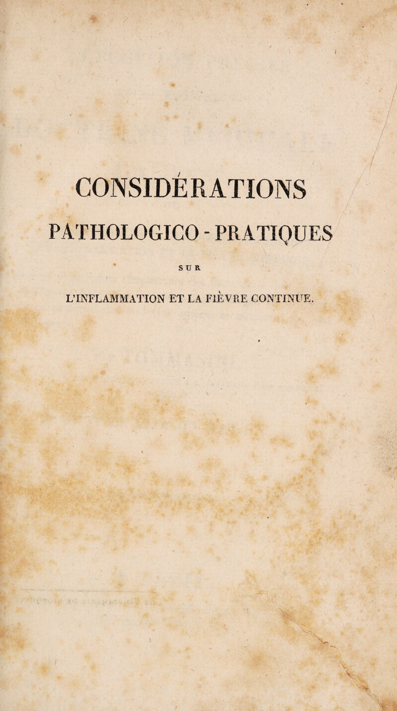 CONSIDÉRATIONS PATHOLOGICO - PRATIQUES SUR L’INFLAMMATION ET LA FIEVRE CONTINUE.