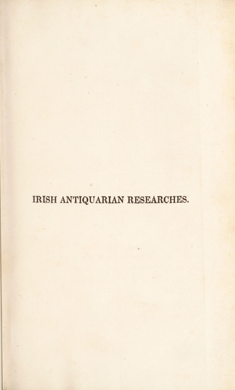 IRISH ANTIQUARIAN RESEARCHES.