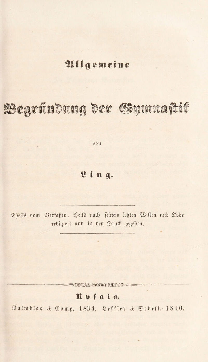 5Iüf| ent eine ÖOtt £ i n g. öotu 93erfo$er, t$etl$ naef; feinem Ic|ten SBtllen unb &obe rebigiert unb in ben 2)rucf gegeben. 1t p f <1 ! a.