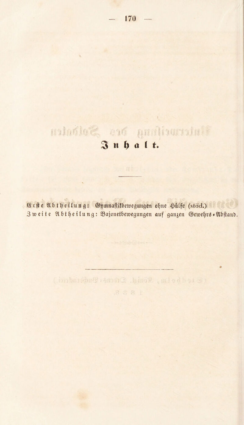 3 ii l) D ! t. ötfie SlbtljeÜung: ©fymnaflifbetoegungen o^ne «£>idfe (stöd.) 3 tv ei t e fjetlung: ©ajonetbewegungen auf ganzen ®ett>elj>r3*9if>flanb. »