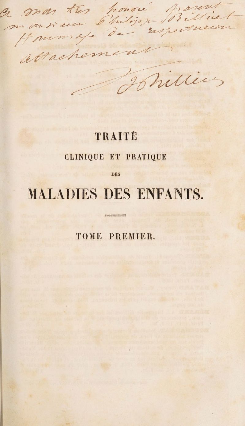 TRAITÉ CLINIQUE ET PRATIQUE DES MALADIES DES ENFANTS TOME PREMIER.
