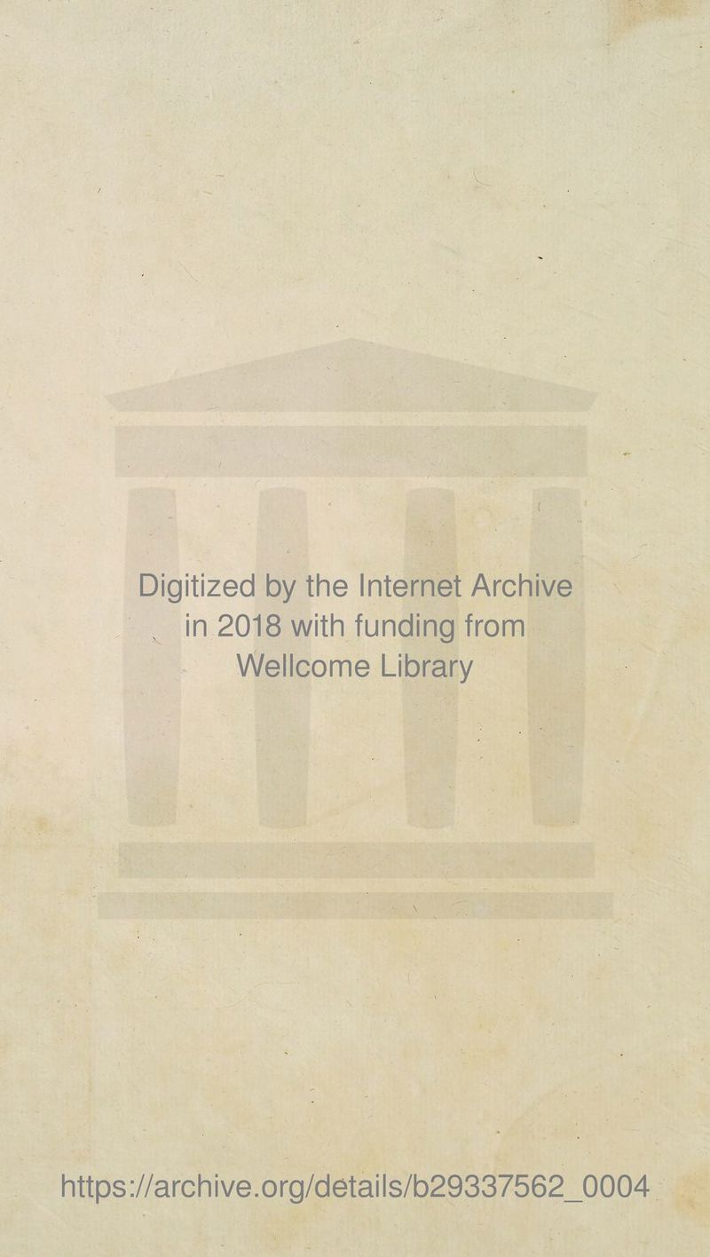 Digitized by the Internet Archive in 2018 with funding from Wellcome Library \ https://archive.org/details/b29337562_0004