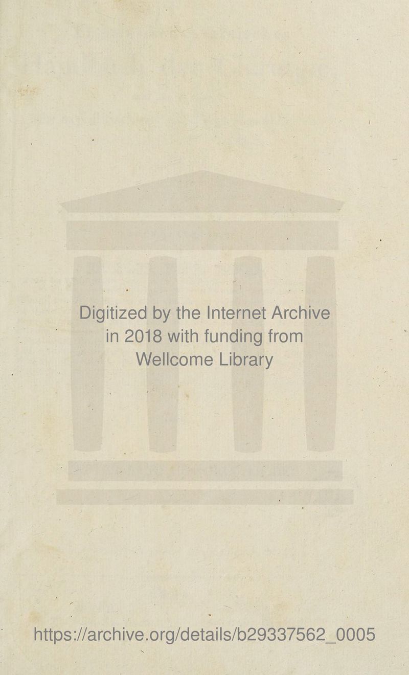 * -V ■ Digitized by the Internet Archive in 2018 with funding from Wellcome Library https://archive.org/details/b29337562_0005