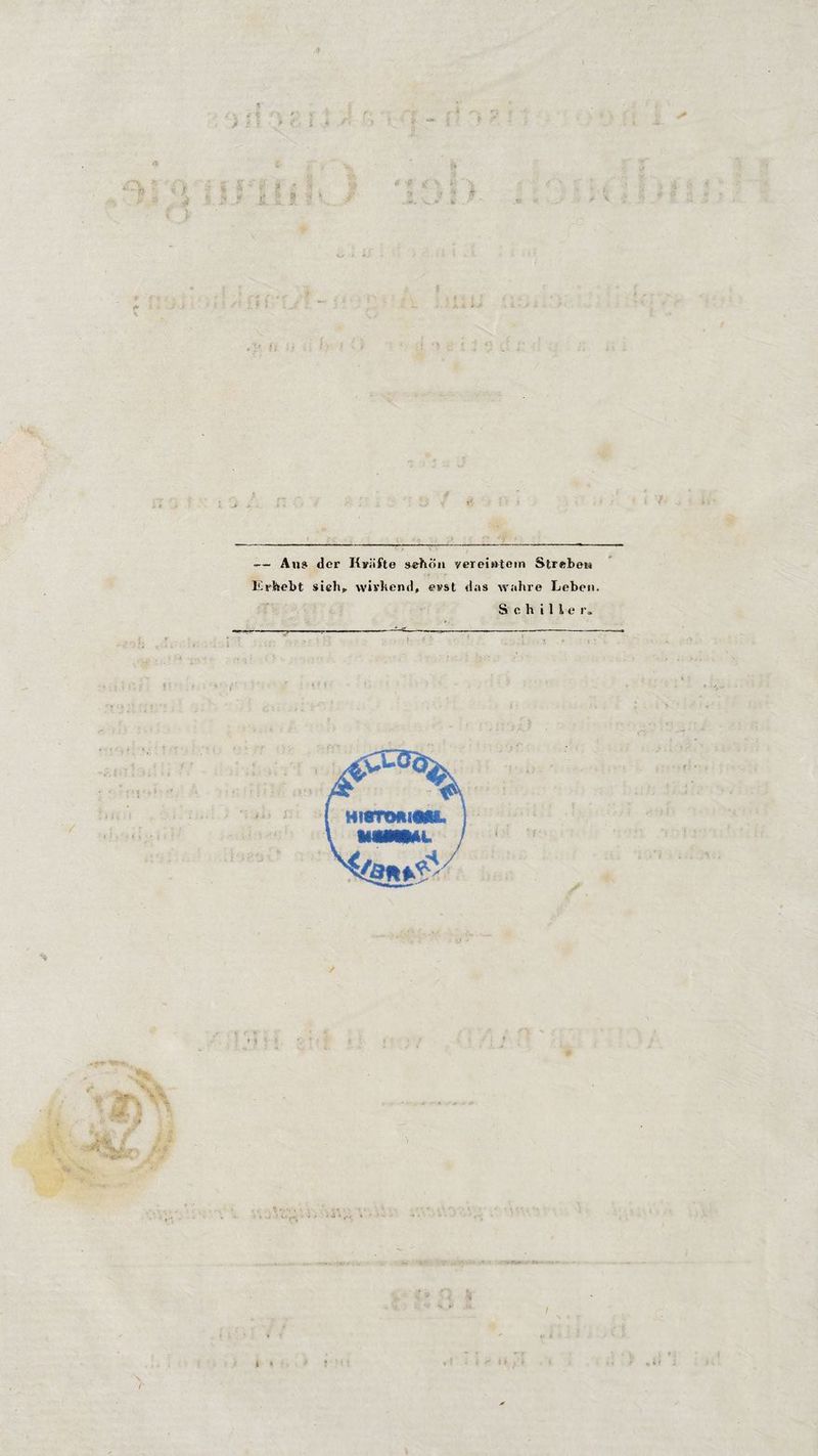 >? •— Au? der Kräfte schön yereiwtom Strebers Erbebt sieh* wirkend, erst das wahre Leben. Schiller» •> . ^ .*« “R „tTV \ \ ' jU- 3 ® •%.* - « -