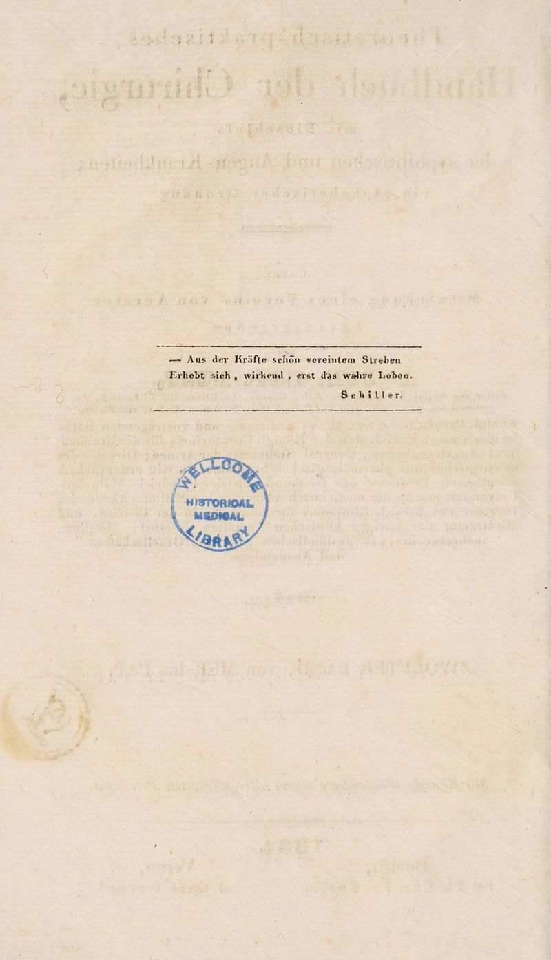 » ' % —> Aus der Kräfte sclioiv vereintem Streben Erliebt sich , wirheiul , erst das wahre Leben,.