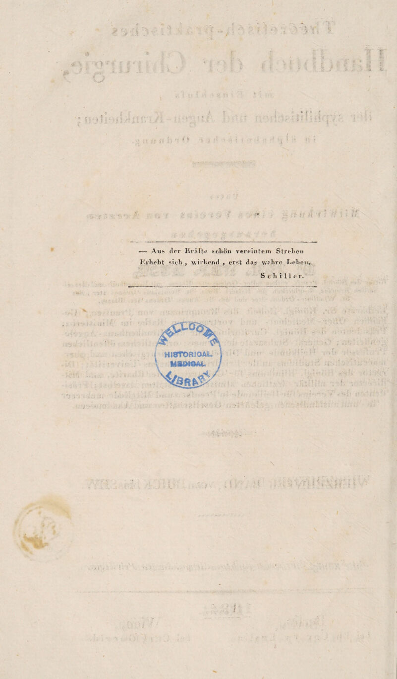 ß & ' firi ’J -Jt r . ■ .  ** : - ? — Aus der Kräfte schön vereintem Streben Erhebt sich , wirkend , erst das wahre Lebc-11. Schiller. \