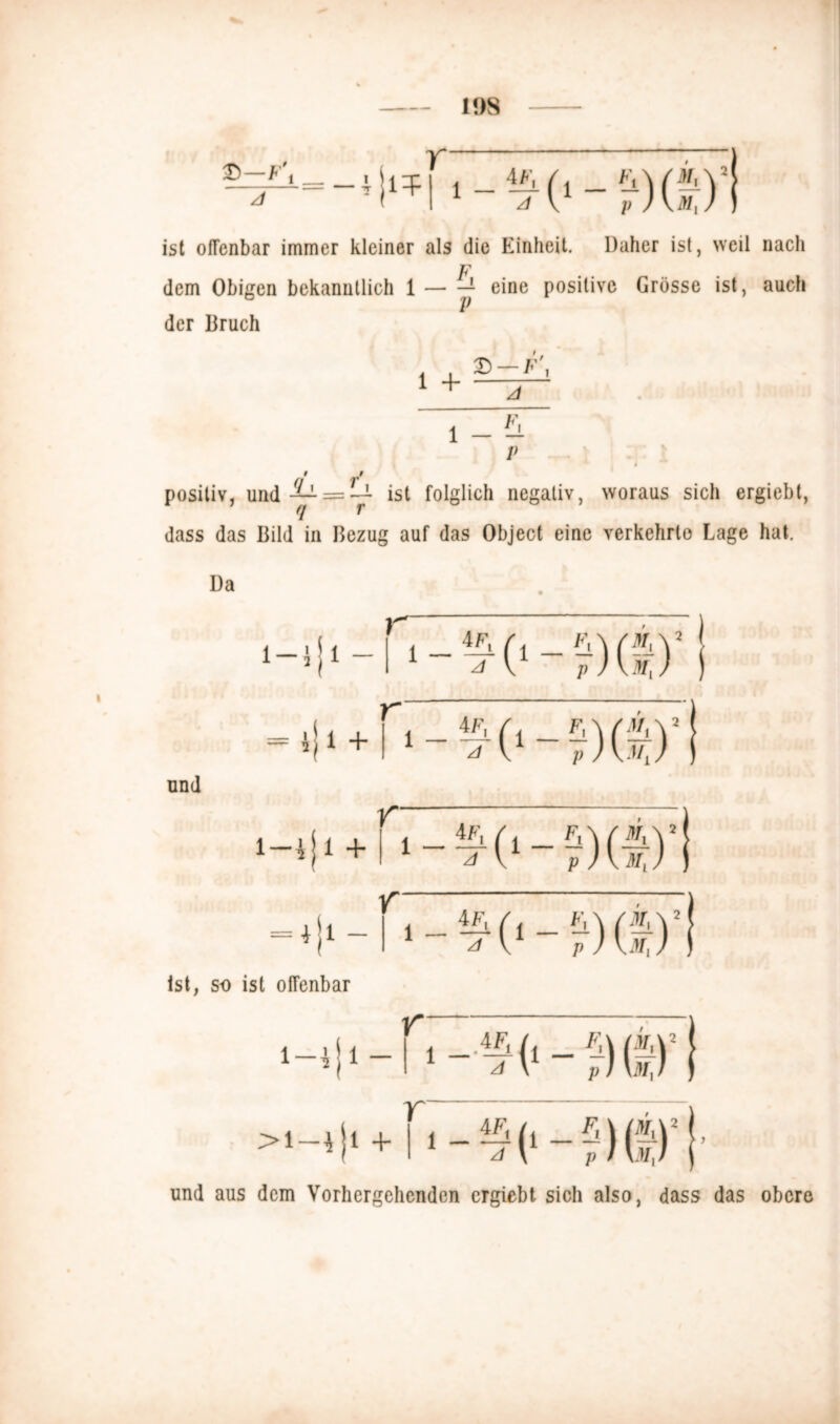 11)8 £—F\ A r ist offenbar immer kleiner als die Einheit. Daher ist, weil nach p> dem Obigen bekanntlich 1 — -j eine positive Grösse ist, auch der Bruch X) — 1 + 1-& SLl^L q T dass das Bild in Bezug auf das Object eine verkehrte Lage hat. positiv, und~- = y ist folglich negativ, woraus sich ergiebt, Da 1-11 — 41 + ) r i 4/', A 0-5XS und r 1 — Al + J V p ) \Ul r = *ji - ist, so ist offenbar Hl - r >i-^i + I und aus dem Vorhergehenden ergiebt sich also, dass das obere