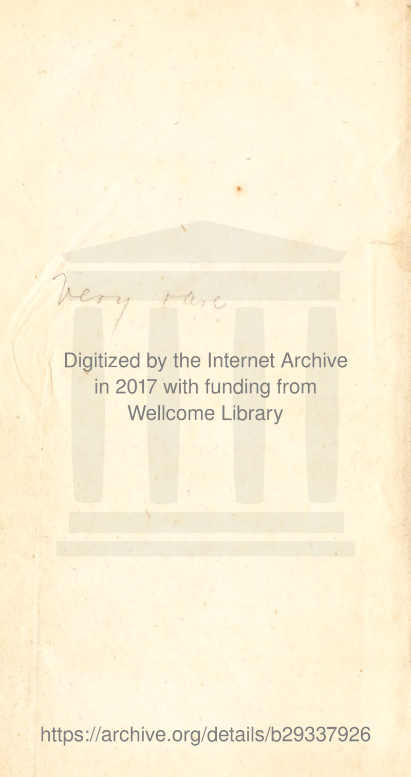 n,' iA~£- ? »» Digitized by the Internet Archive in 2017 with funding from Wellcome Library https://archive.org/details/b29337926