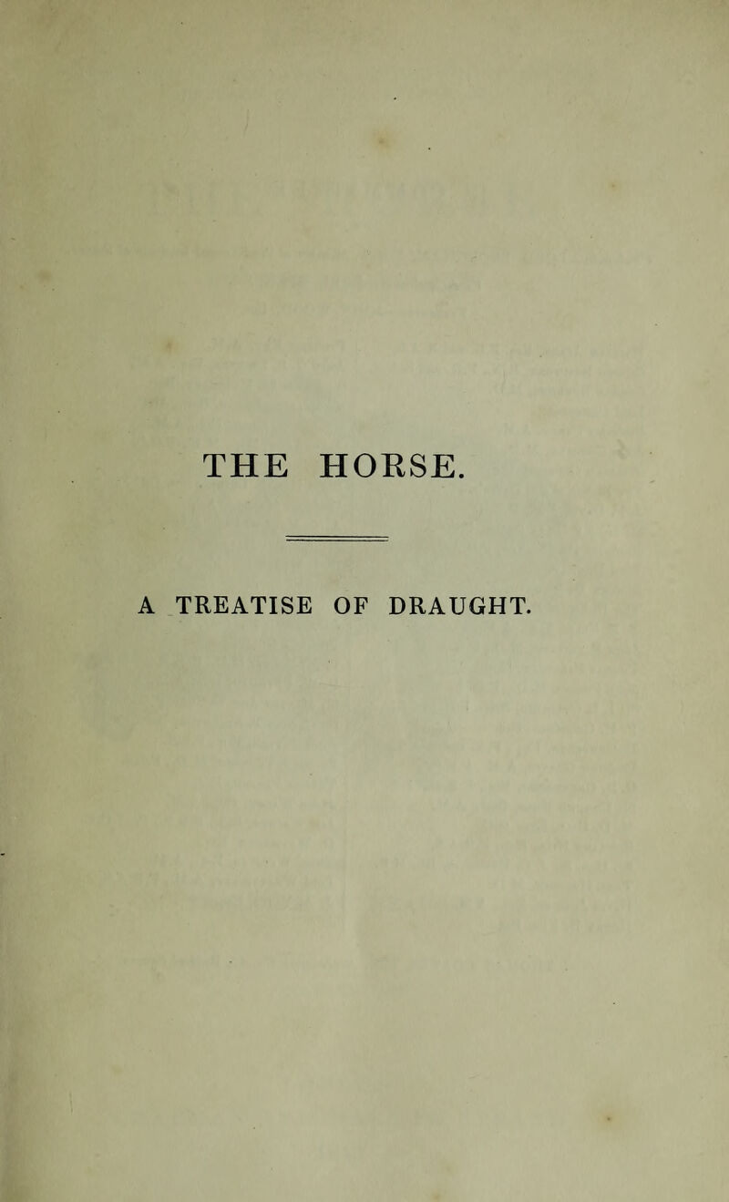 THE HORSE. A TREATISE OF DRAUGHT.