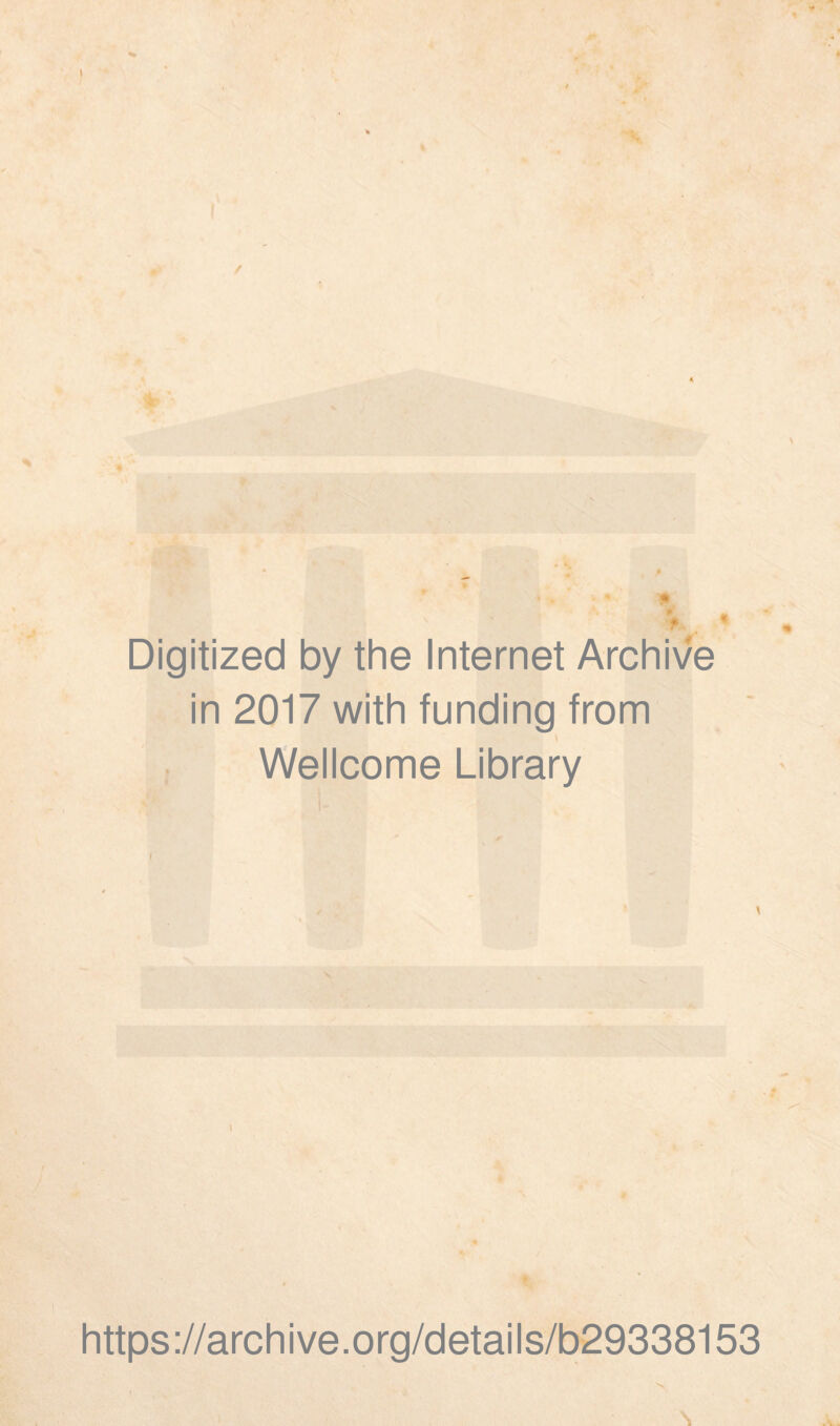 I (T C> ; 4 \ Digitized by the Internet Archive in 2017 with funding from Wellcome Library https://archive.org/details/b29338153