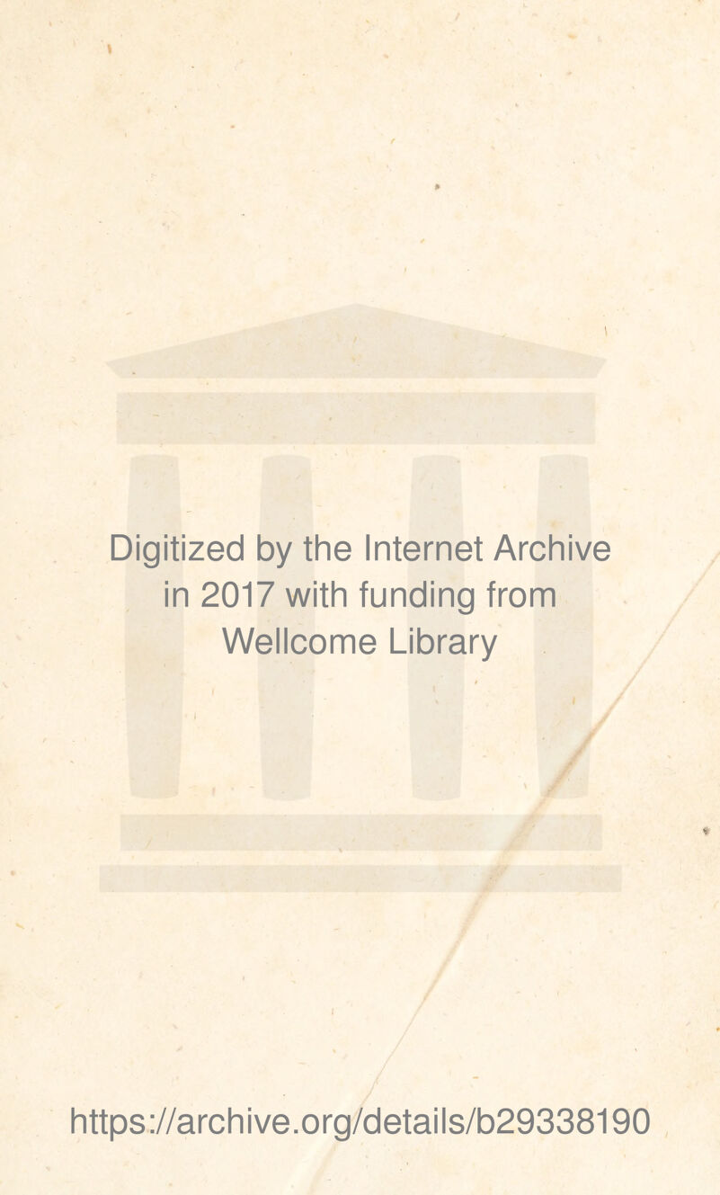 Digitized by the Internet Archive in 2017 with funding from Wellcome Library https ://arch i ve. o rg/detai Is/b29338190