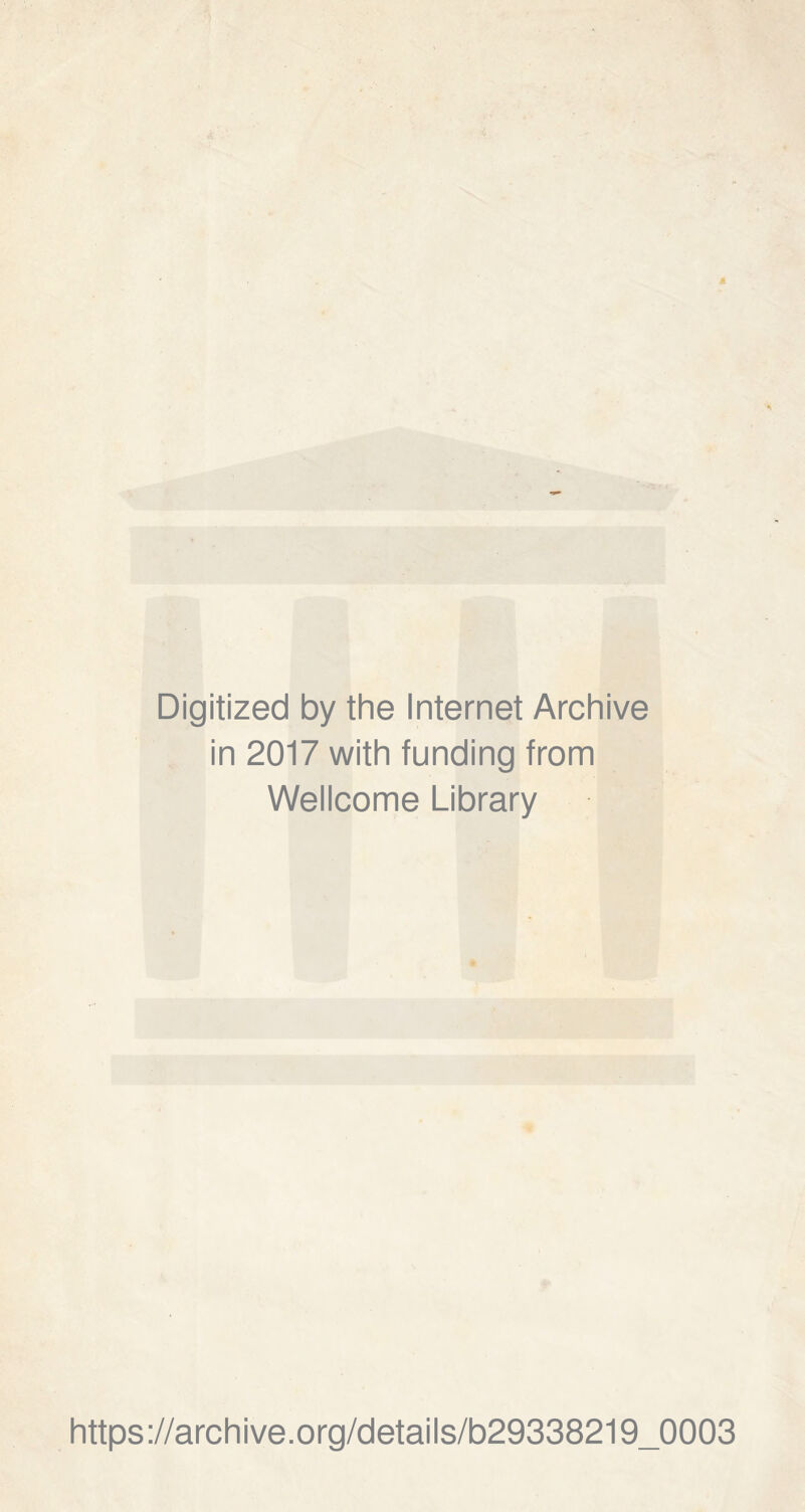 Digitized by thè Internet Archive in 2017 with funding from Wellcome Library https://archive.org/details/b29338219_0003