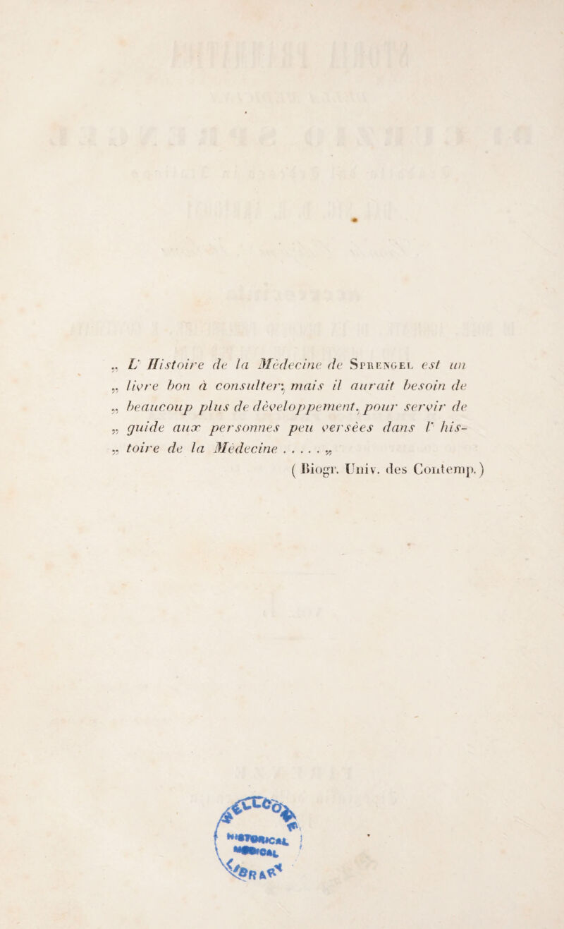 „ L IH st aìre de la 3Ièdecine de SpreiXgel est mi 5, Z/V/ e ì)on à consuìtei'v mais il aurait hesoin de „ heniicoup plus de. dè^eloppement.pour ser^^ir de „ guide aux personnes peu eei'sèes dans V bis- „ toire de la 3IédecAne.„ ( liiogr. TJiiiv. des Coiitenijx)