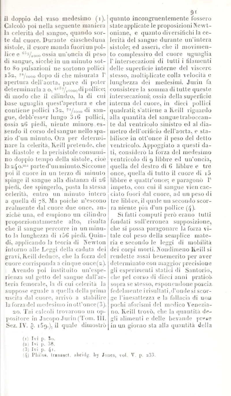 353 Da tutto ciò emerge chiara la indicazione curativa di questa malat¬ tia, la quale consiste o nel procurare *un libero sgorgo alPumore travasato, ovvero nel cavarlo fuori dalle cavità, nelle quali venne effuso, quando ciò sia fattibile, oppure nel correggere il vizio dei visceri, e de tessuti indeboliti, sia per la presenza della causa prima, sia per effetto del liquido effuso. In quanto alla prima di queste indicazioni, che è togliere gli ostacoli al libero fluire del siero versato, gli è chiaro, che questi ostacoli saranno principal¬ mente: diminuita forza vitale nella circolazione del sangue, coni- pressione, ostruzione, rottura di vasi sanguiferi} e però i deo¬ struenti, gli evacuanti, i tonici, i corroboranti potranno tutt’assie- ine giovare: le acque minerali pure recheranno non poco van¬ taggio in simili malattie. Ma una delle malattie, sulla quale erge i precipui suoi fon¬ damenti la dottrina meccanico-umorale del celebre Boerhaave, si è la gotta, intorno alla quale tanto si è scritto dagli autori Ini¬ qui, e tanto saviamente si estendono le dotte interpretazioni date dal celebre Vans-Wieten alla teoria boerhaaviana. La gotta, secon¬ do il Boerhaave, ed il suo commentatore è ben altra cosa, che Vartrite, od il reumatismo gottoso} malattie iusieme amalgamate, e confuse dalle antiche scuole. La differenza sta in ciò, che la gotta piglia al suo principio Parlicolazione sola del piede} mentre Vartrite ne comprende diverse in un colpo solo} oltracciò questa è accompagnata da febbre, e quella non lo è} e però tutte volte., che un improvviso spasimo coglie P articolazione del piede, ces¬ sando poscia o di per se, o con pochissimi sussidj, senza lascia¬ re vestigia di sorta, havvi per lo meno sospetto di podagra, o di gotta. La quale aumenta per le cause precedute, e si radica ognora più, quando la si vede ricomparire in primavera, od in autunno. Il fiuale ritorno era pure ammesso da Sydhenam. È os¬ servabile la viva pittura che ci porge il professore di Leida dei fenomeni morbosi, non tanto generali, quanto locali, ondè accom¬ pagnata la gotta\ e come ne rimangono poscia lese, anehilosate, guaste le articolazioni pel deposito terroso o calcare, che questa malattia vi va facendo sottosopra. Ma la materia gottosa è sem¬ pre quel principio motore, attivo, il quale, trovali degli ostacoli qualunque al suo cammino verso Particolazione del piede, produ¬ ce tutti que'guaj in altre parti, e suscita cruciali, e dolori più presto immaginabili, che possibili a descriversi. E però crede Boe- rhaaste, che la causa prossima di questo morbo debba desumersi da una viziata azione di capillari sanguiferi, e de’minimi stami nervosi unitamente al sangue, die si è reso più tenace, più acri¬ monioso: la «piale viziata azione de1 minimi vasellini risolvesi in una forte loro contrazione, o chiudimento. Con che vorrebbe an¬ che spiegare il perchè, la materia gottosa circolando per tutto il corpo, vada poi a depositarsi nelle più estreme parti di esso. E questo vizio poi viene da egli derivato da una imperfetta assimi¬ lazione organica, per colpa della incompiuta digestione degli ali¬ menti ne visceri principali inservienti a questa suprema funzione