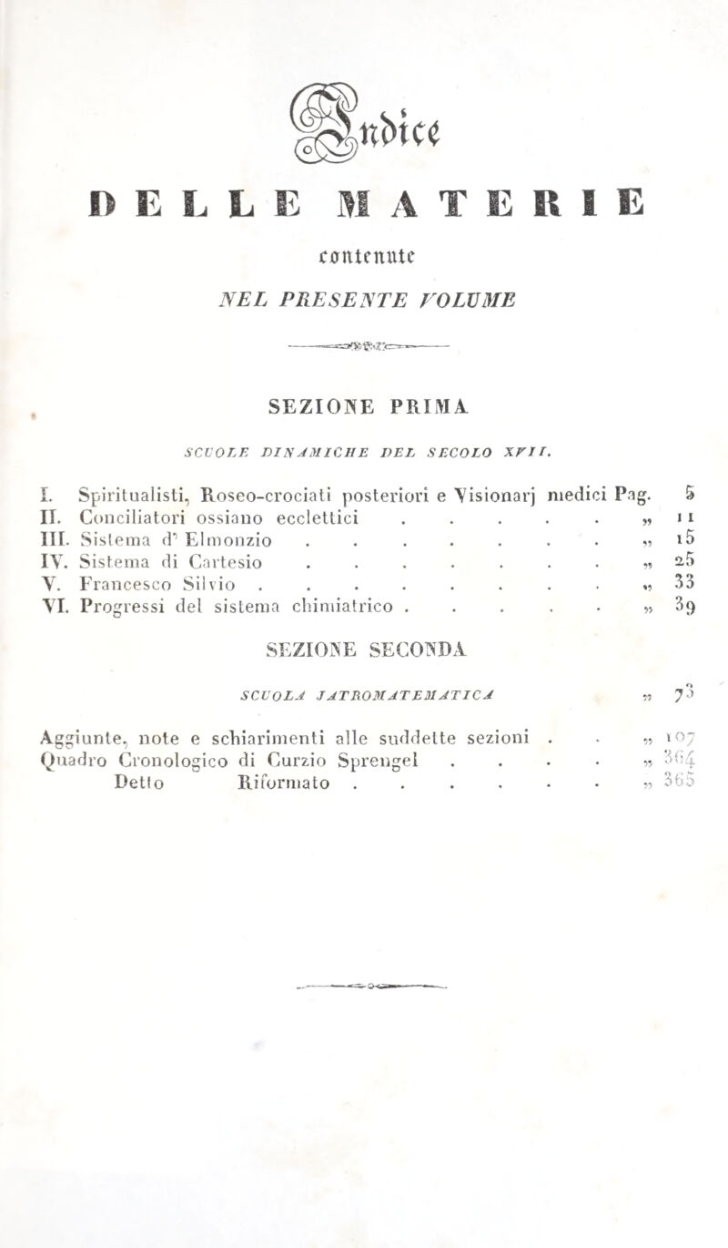 a79 compenso nelle buone osservazioni, ed esperienze, onde amendue sono ricche. Lo storico milanese Co/Ye, e YAr gelati rammentano fra i più illustri medici vissuti in Milano nella seconda metà del secolo XVII un Gio. Battista Carcano Juniore, figlio di Archileo, e di Marta De-Bernardi. La sua famiglia suona chiarissima nefasti del¬ l'antica letteratura milanese, ed egli avviato agli studi medici per tempo, ne riportò la laurea nel 1649. Fu medico in Milano per più di cinquantanni, e mori in grandissima fama alli i3 Ottobre del 1700. Il citato Corte afferma che molte sue scritture lasciate da lui venne¬ ro stampate: ma tace luogo, e nome di stampatore. Nulladimeno sulla fede di lui, che li esaminò presso il figlio del Corcano stesso, per nome Ignazio, celebratissimo esso pure, noi ne daremo succinta¬ mente l'elenco. Primo fra tutti egli accenna un manoscritto col ti¬ tolo seguente: „ Jo. Baptistce Coreani M. D. illorum omnium, quee „ in prima Fen. Lib. 1. Can. Avicennee, atque in Ai'te medicinali „ Galen'p nec non in Ilippocratis Aphorismis continentur, breve ac „ dilucidimi compendium. Huic additili' brevis queedam tractatio „ de Immani corporis anatome „. In altro manoscritto raccolse una specie di Repertorio sopra di molti autori classici antichi, e mo¬ derni, giovevole al diagnostico .delle malattie. Ili una terza scrittura faceva quelPesimio l'apologià dò.111 Francesco Tinelli chirurgo contro Carlo Compagnoni intorno alle seguenti quistioni: i.a Se si possa seguire V insinuazione delParteria nel braccio al luogo della vena basilica, od epatica senza colpa del chirurgo. 2,.a Se si possa conoscere, dopo che il sangue cessò, se por¬ zione d'arteria venne tagliala. 3. a Se dopo seguito il taglio, e fermato il sangue possa nello spazio di mesi darsi debolimento tale del braccio da renderlo impo¬ tente agli offici suoi. 4. a Se perchè il chirurgo nel tagliare la vena non fece uso del lume, possa attribuirglisi a colpa. Scrisse poi sovra Ippocrate, intorno ai varii subietti della medi¬ cina, ed agli umori del corpo, e molte miscellanee, ed altre cose di¬ verse, delle quali i precitati storici fan cenno. Altro non meno illustre medico milanese fu Gio. Battista Sii- valico, del quale, comecché poco si sappia per parte del Cor/e, del Piccinello e del Mangeto, pure raccolse le maggiori notizie il chiar. Avvocato Sifoni di Scozia nella sua cronaca del collegio de1 Nobili Fisici di Mil ano. L' Ar gelati fermo al detto del Sifoni ne parla molto laudevolmente nella sua biblioteca. Gio. Battista Silva li co era figlio di quel Gio. Pietro, già Regio Cancelliere del Senato di Milano. Il padre lo avviava assai di buon ora agli studi, e si compiaceva defra- pidi avanzamenti del figlio nell'istruzione. Si diede ad apprendere medicina, nella quale, giovanissimo ancora, ottenne laurea} poco di poi eletto primario prof, di medicina alla ticinese Università, tan- l’era il merito suo già conosciuto. I)i là, ritornalo a Milano, veniva chiamato all’onore di sedere in fra i dodici del tribunal di provvi¬ sione negli anni 1534^ 1^98, 1G08. Scrisse la bella istoria del col-