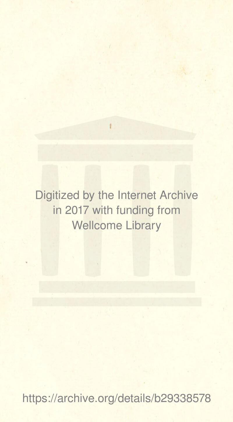 Digitized by the Internet Archive in 2017 with funding from Wellcome Library https ://arch i ve. org/detai Is/b29338578