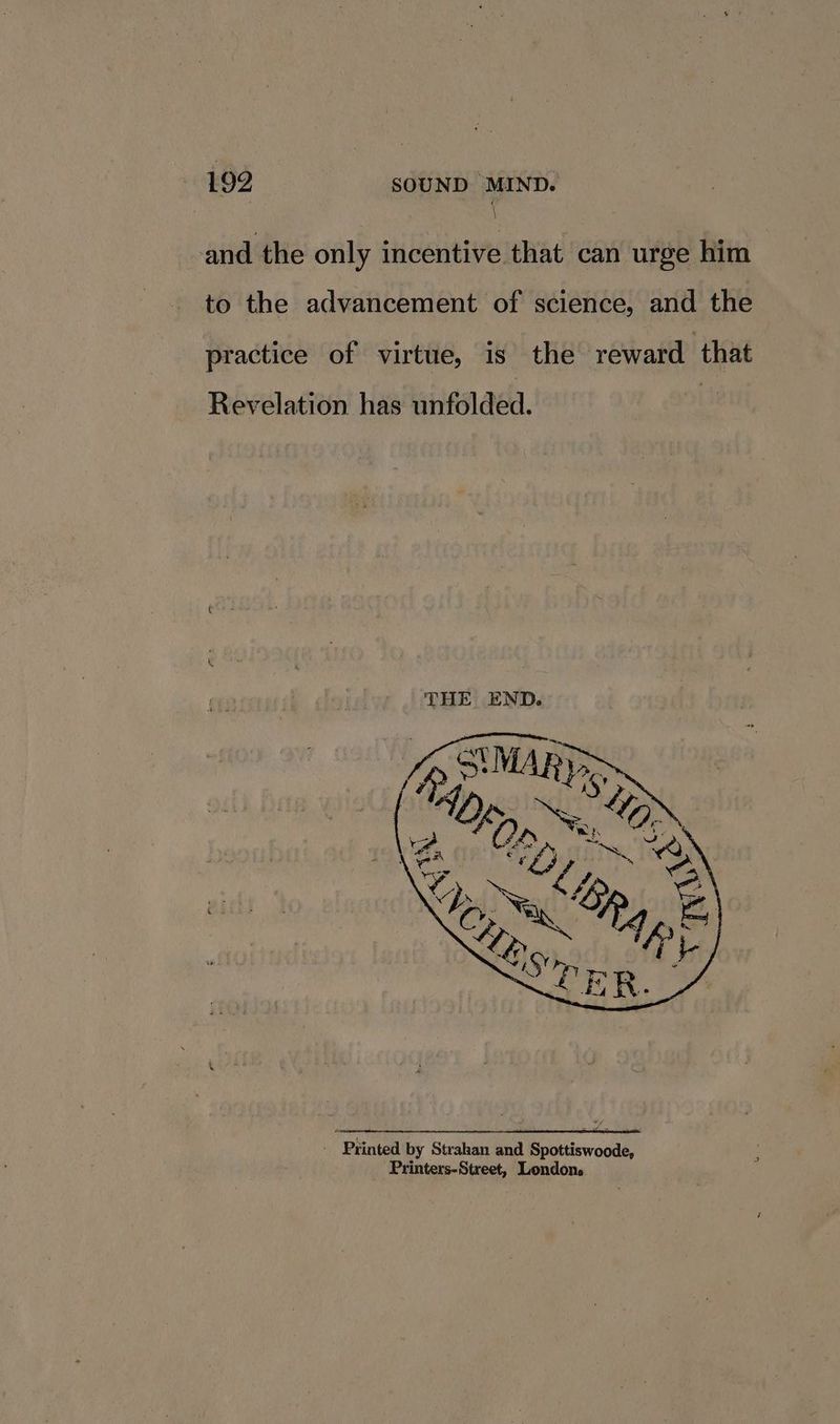 and the only incentive that can urge him to the advancement of science, and the practice of virtue, is the reward. that Revelation has unfolded. - Printed by Strahan and Spottiswoode, Printers-Street, Londons