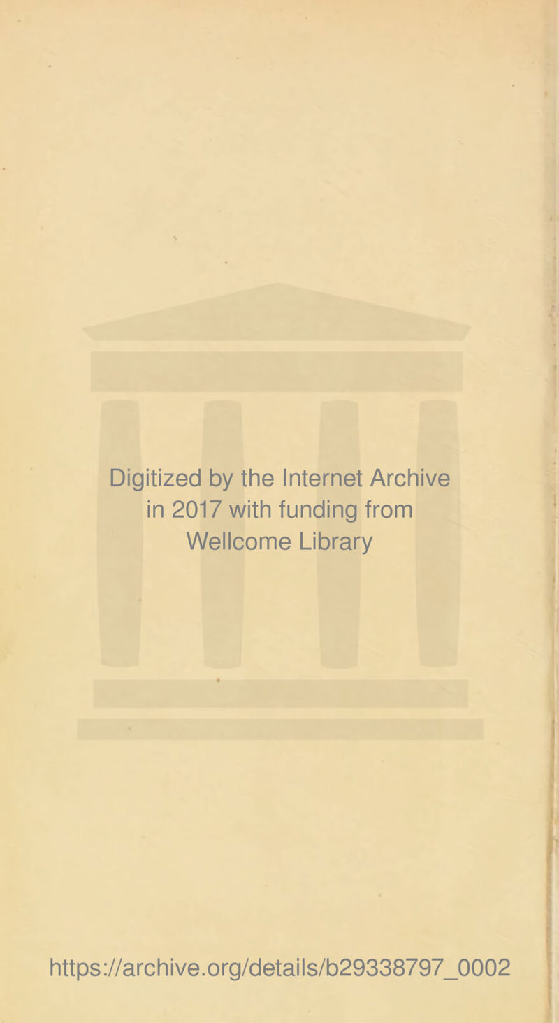 Digitized by the Internet Archive in 2017 with funding from Wellcome Library https://archive.org/details/b29338797_0002