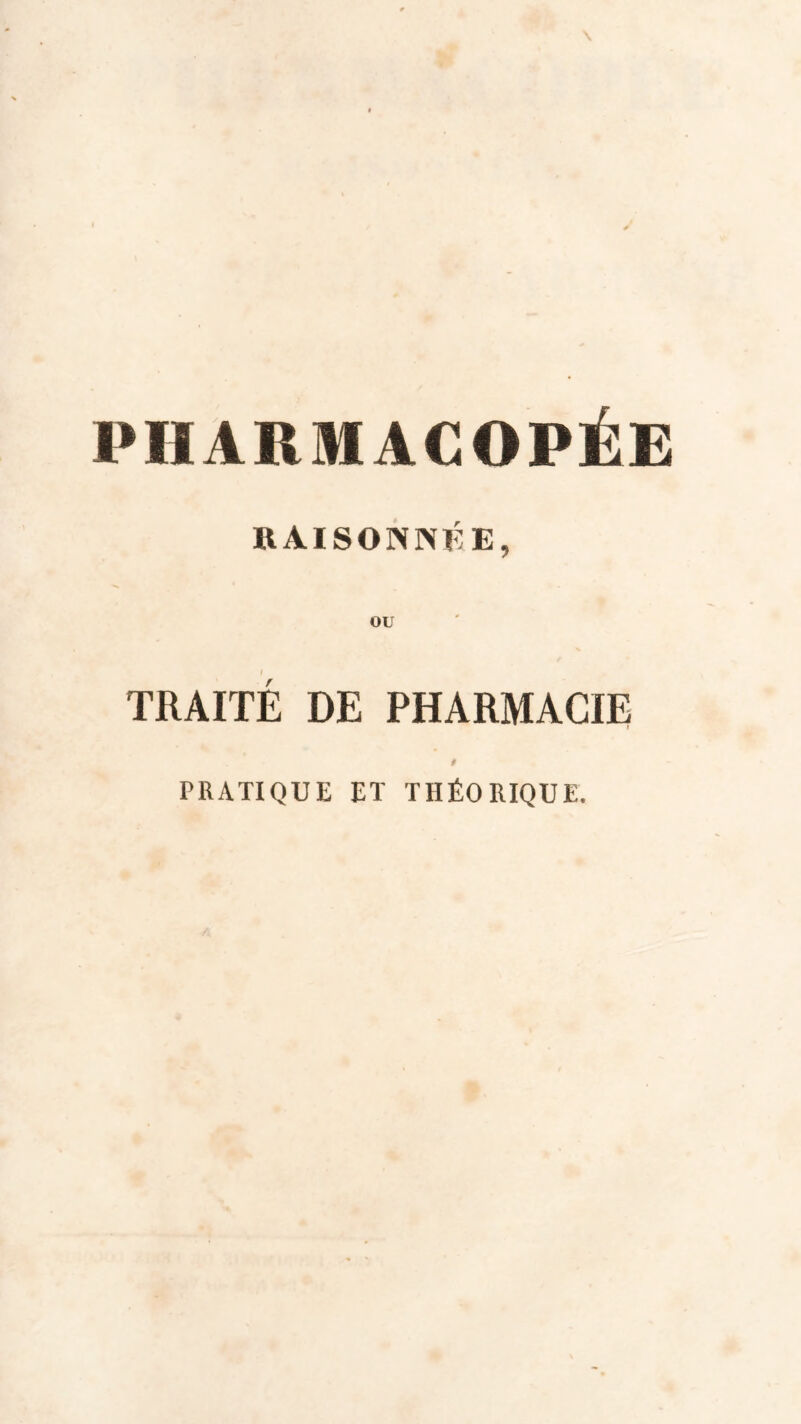 PHARMACOPÉE RAISONNÉE, OU I TRAITÉ DE PHARMACIE PRATIQUE ET THÉORIQUE.