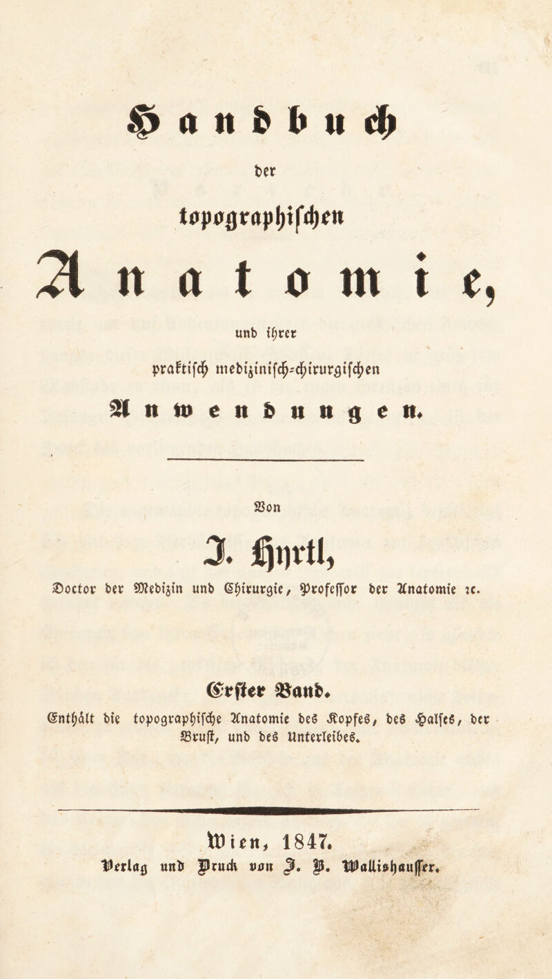 ^ oit b b n d) t>er 21 tt a t o nt t e, unb it)rct praftifc^ meb^tntfc^-cl^trur3tfc|)en Anwendungen. Son 3» ffavtl, £>octot bet SObebigin unb @$ttutgie, ^rofeffor bet 2fnötomie je. ©rfier Stand» (Snt^dlt bte topogvap^if^e Anatomie bei Jtopfel, bei #alfel/ bet Stuft/ unb bei Untetleibel. tt) ien, 1847. Utrlitj) uni Jhudi »au <3. p. tt)ttUisl)«u(ffr.
