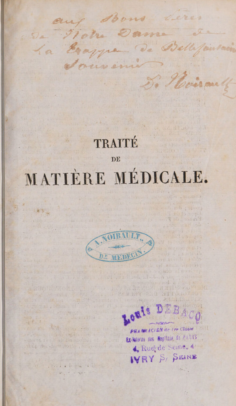 TE Pre CN pps «277 e Pis Morts | e” : ‘. #, | ITA | 2 ot &gt;. | : 4 A 4 LP SE 7 cd €L ce “1 étre / tte, |} AA &gt; 5 hi Ph C1 v LA TRAITÉ DE MATIÈRE MÉDICALE. À Se T2 É : LÉ À M F T7 AL: rt TU 4 BAG Ü | PHAMMACIEN de {re Classe Be-haerne des Hopital d3 PATES. 4, Rue! de Seine, 4 &gt; IYRY ? PA