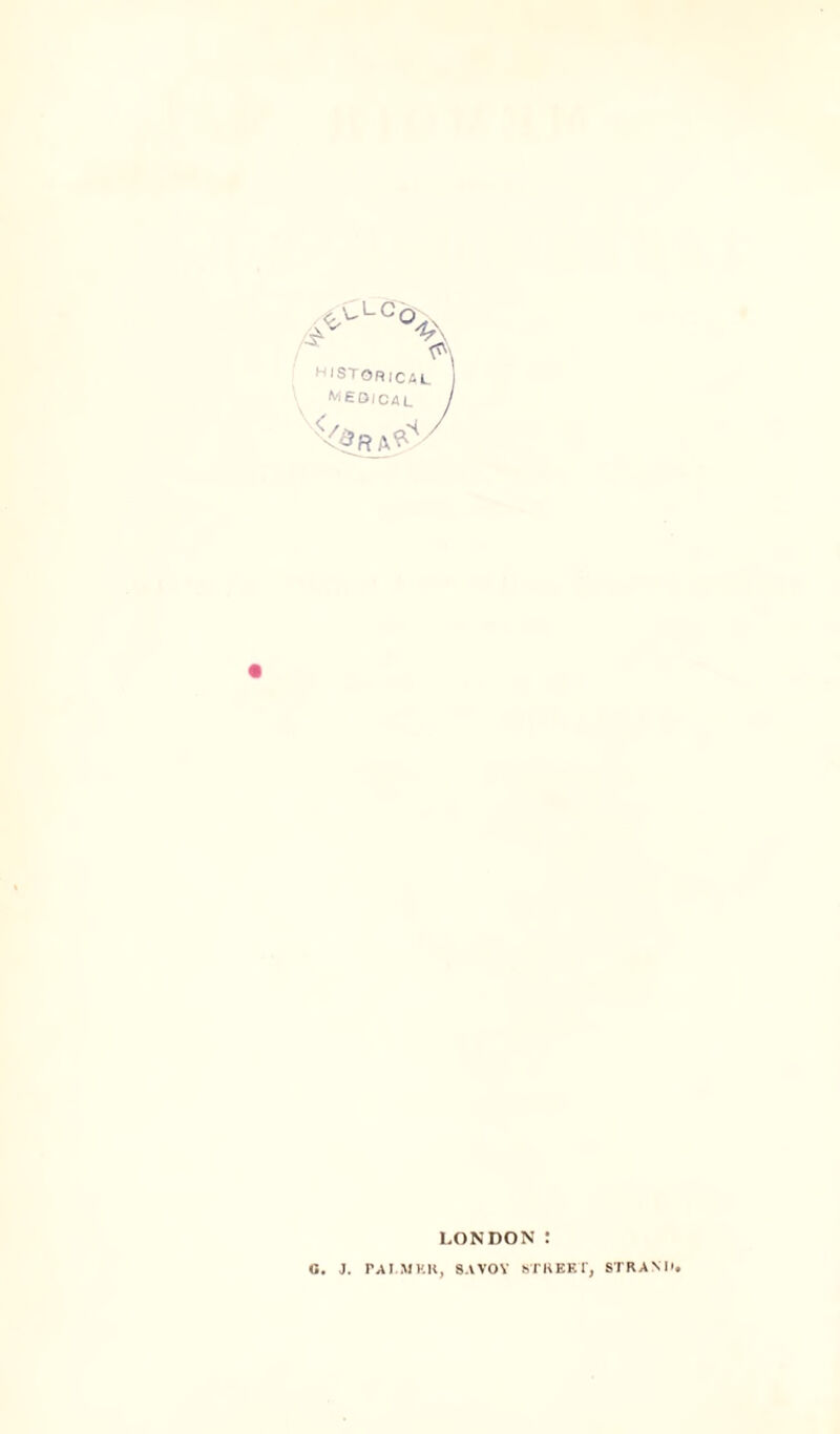 MEDICAL j LONDON I 6. J. PALMER, BAVOV STREET, STRAND*